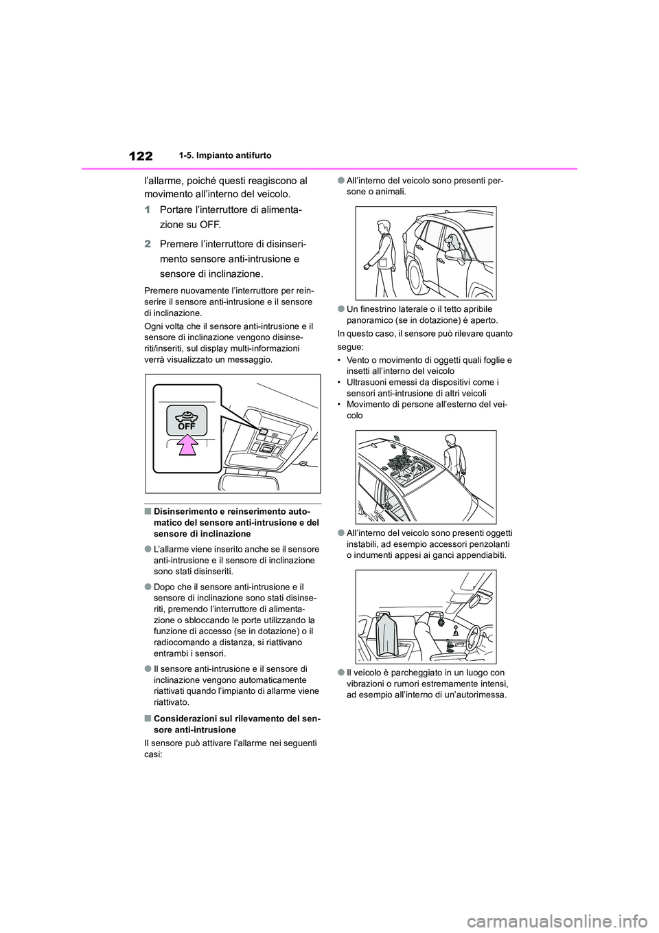 TOYOTA RAV4 2019  Manuale duso (in Italian) 1221-5. Impianto antifurto
l’allarme, poiché questi reagiscono al  
movimento all’interno del veicolo. 
1 Portare l’interruttore di alimenta- 
zione su OFF. 
2 Premere l’interruttore di disin