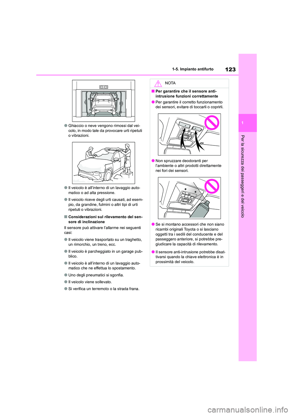 TOYOTA RAV4 2019  Manuale duso (in Italian) 123
1 
1-5. Impianto antifurto
Per la sicurezza dei passeggeri e del veicolo
●Ghiaccio o neve vengono rimossi dal vei- colo, in modo tale da provocare urti ripetuti o vibrazioni.
●Il veicolo è al