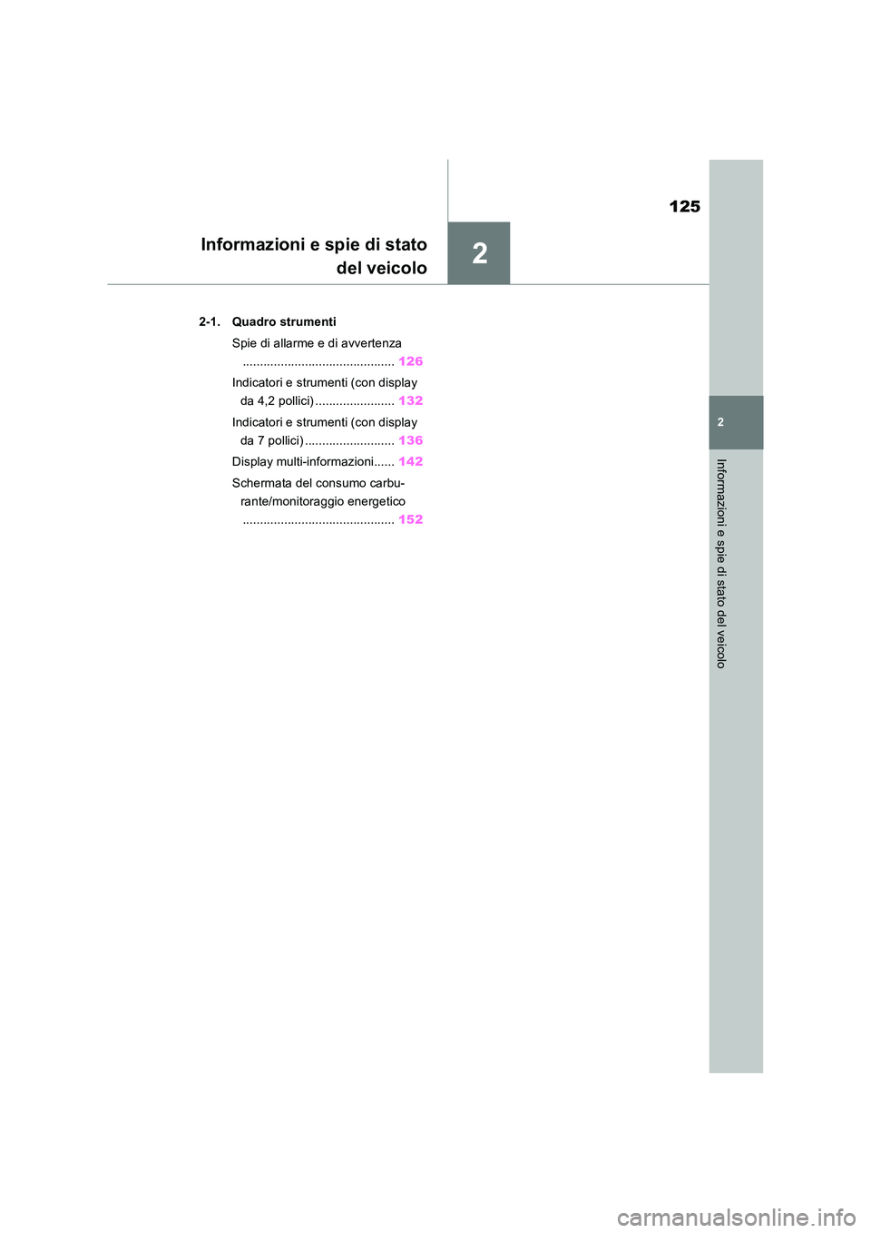 TOYOTA RAV4 2019  Manuale duso (in Italian) 2
125
2
Informazioni e spie di stato del veicolo
Informazioni e spie di stato 
del veicolo
2-1. Quadro strumenti 
Spie di allarme e di avvertenza 
............................................ 126 
Ind