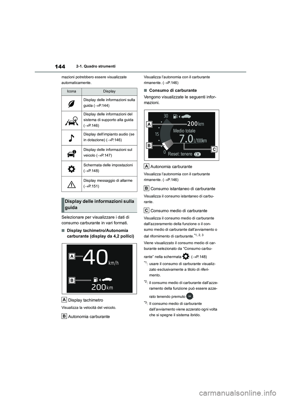 TOYOTA RAV4 2019  Manuale duso (in Italian) 1442-1. Quadro strumenti
mazioni potrebbero essere visualizzate 
automaticamente.
Selezionare per visualizzare i dati di 
consumo carburante in vari formati.
■Display tachimetro/Autonomia 
carburant