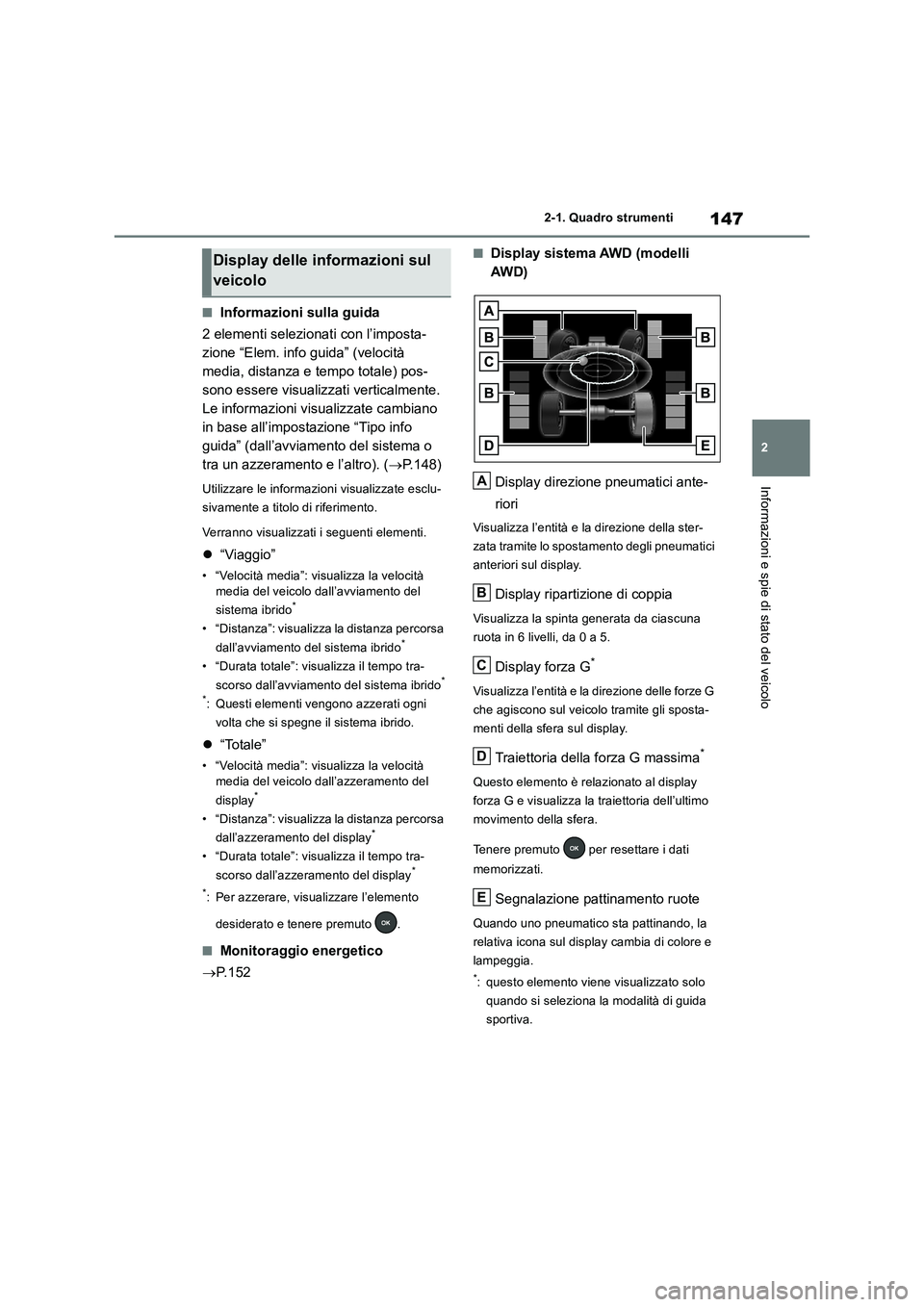 TOYOTA RAV4 2019  Manuale duso (in Italian) 147
2 2-1. Quadro strumenti
Informazioni e spie di stato del veicolo
■Informazioni sulla guida
2 elementi selezionati con l’imposta-
zione “Elem. info guida” (velocità 
media, distanza e temp