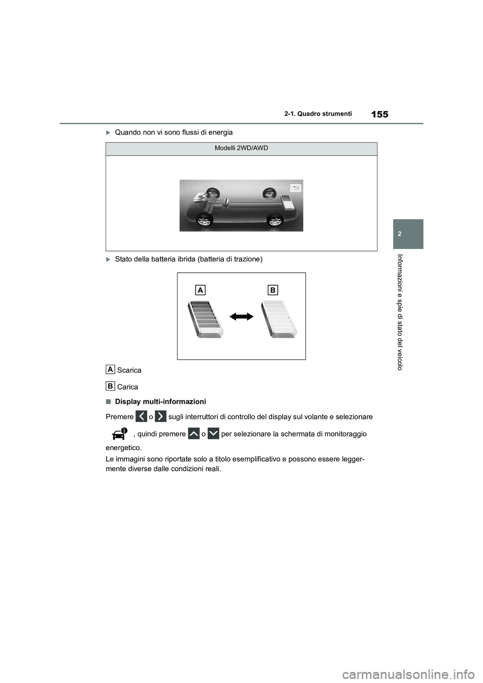 TOYOTA RAV4 2019  Manuale duso (in Italian) 155
2 2-1. Quadro strumenti
Informazioni e spie di stato del veicolo
Quando non vi sono flussi di energia
Stato della batteria ibrida (batteria di trazione)
Scarica
Carica
■Display multi-infor