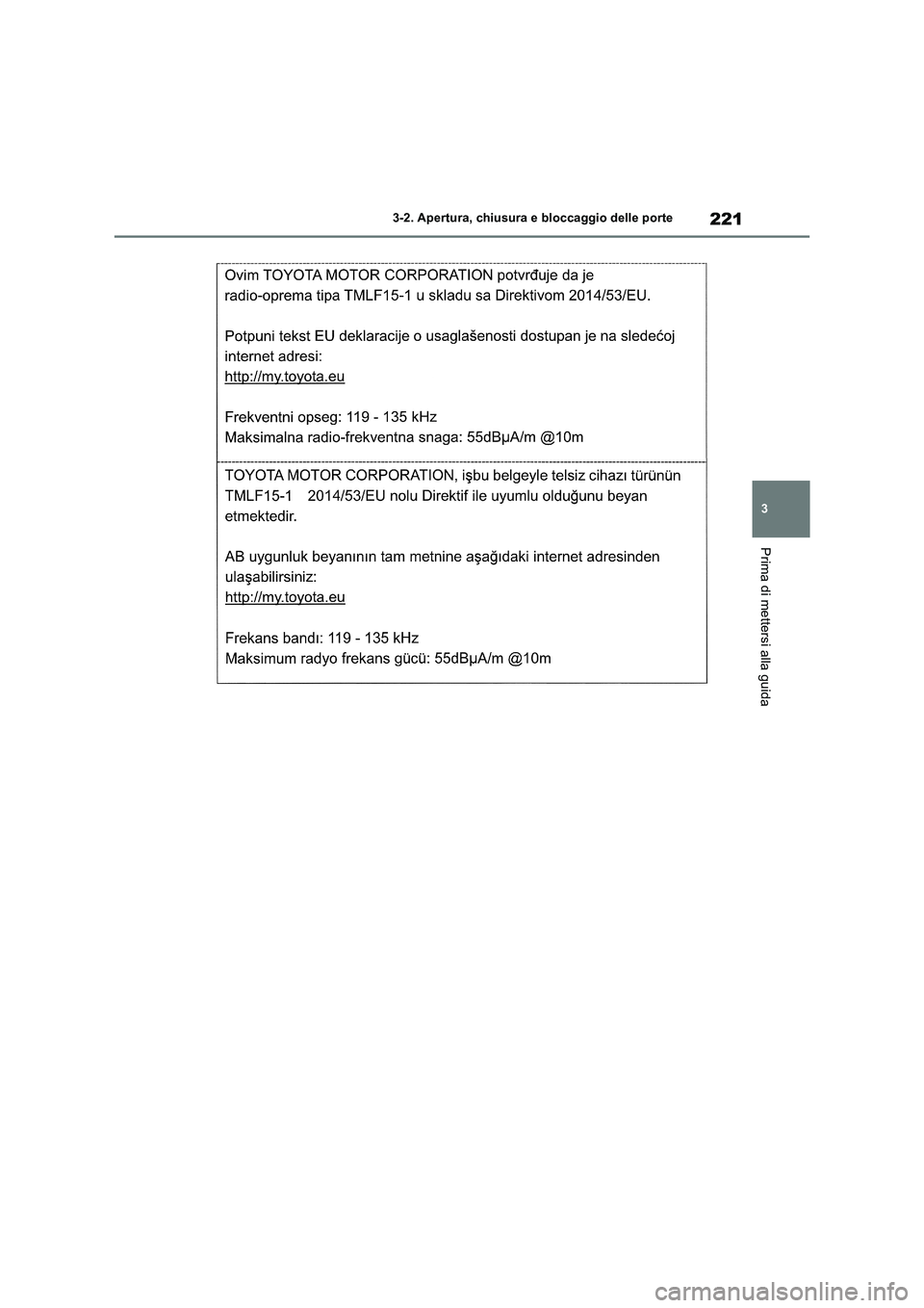 TOYOTA RAV4 2019  Manuale duso (in Italian) 221
3 3-2. Apertura, chiusura e bloccaggio delle porte
Prima di mettersi alla guida 