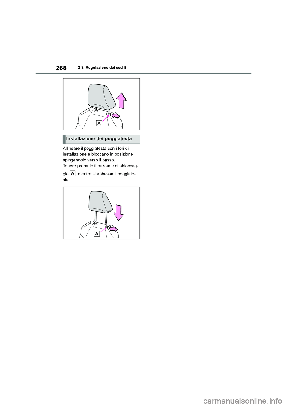 TOYOTA RAV4 2019  Manuale duso (in Italian) 2683-3. Regolazione dei sedili
Allineare il poggiatesta con i fori di 
installazione e bloccarlo in posizione 
spingendolo verso il basso.
Tenere premuto il pulsante di sbloccag-
gio   mentre si abbas