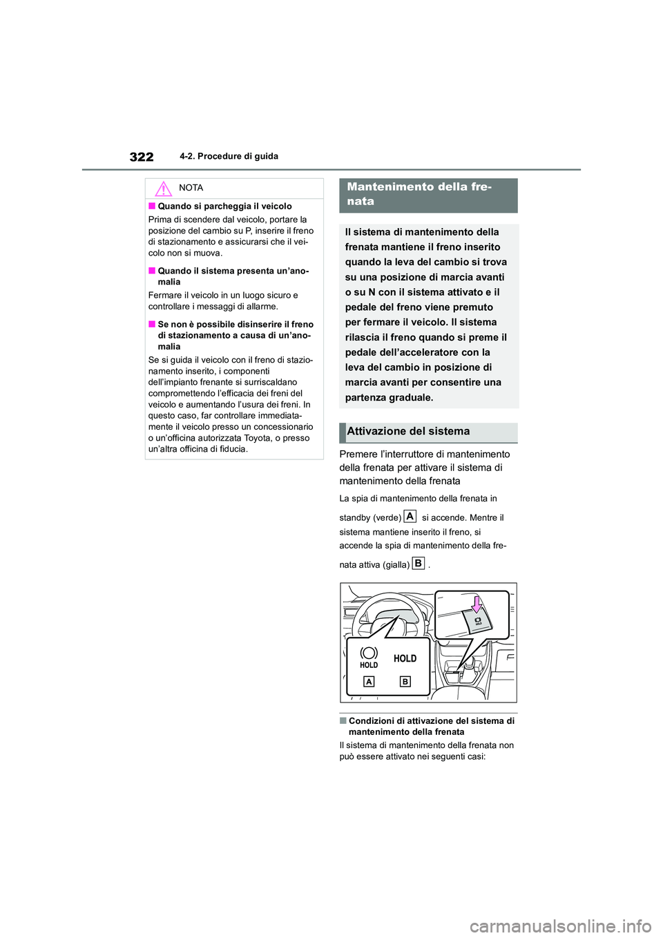 TOYOTA RAV4 2019  Manuale duso (in Italian) 3224-2. Procedure di guida
Premere l’interruttore di mantenimento  
della frenata per attivare il sistema di 
mantenimento della frenata
La spia di mantenimento della frenata in  
standby (verde)   