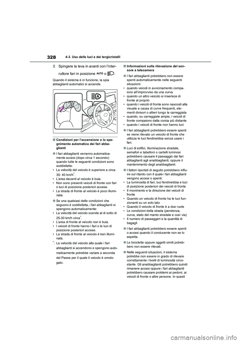 TOYOTA RAV4 2019  Manuale duso (in Italian) 3284-3. Uso delle luci e dei tergicristalli
2Spingere la leva in avanti con l’inter-
ruttore fari in posizione   o  .
Quando il sistema è in funzione, la spia 
abbaglianti automatici si accende.
