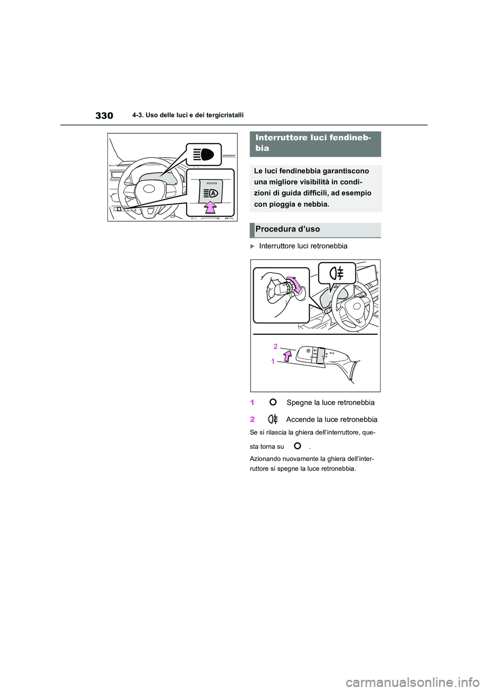 TOYOTA RAV4 2019  Manuale duso (in Italian) 3304-3. Uso delle luci e dei tergicristalli
Interruttore luci retronebbia 
1  Spegne la luce retronebbia 
2  Accende la luce retronebbia
Se si rilascia la ghiera dell’interruttore, que- 
sta torn