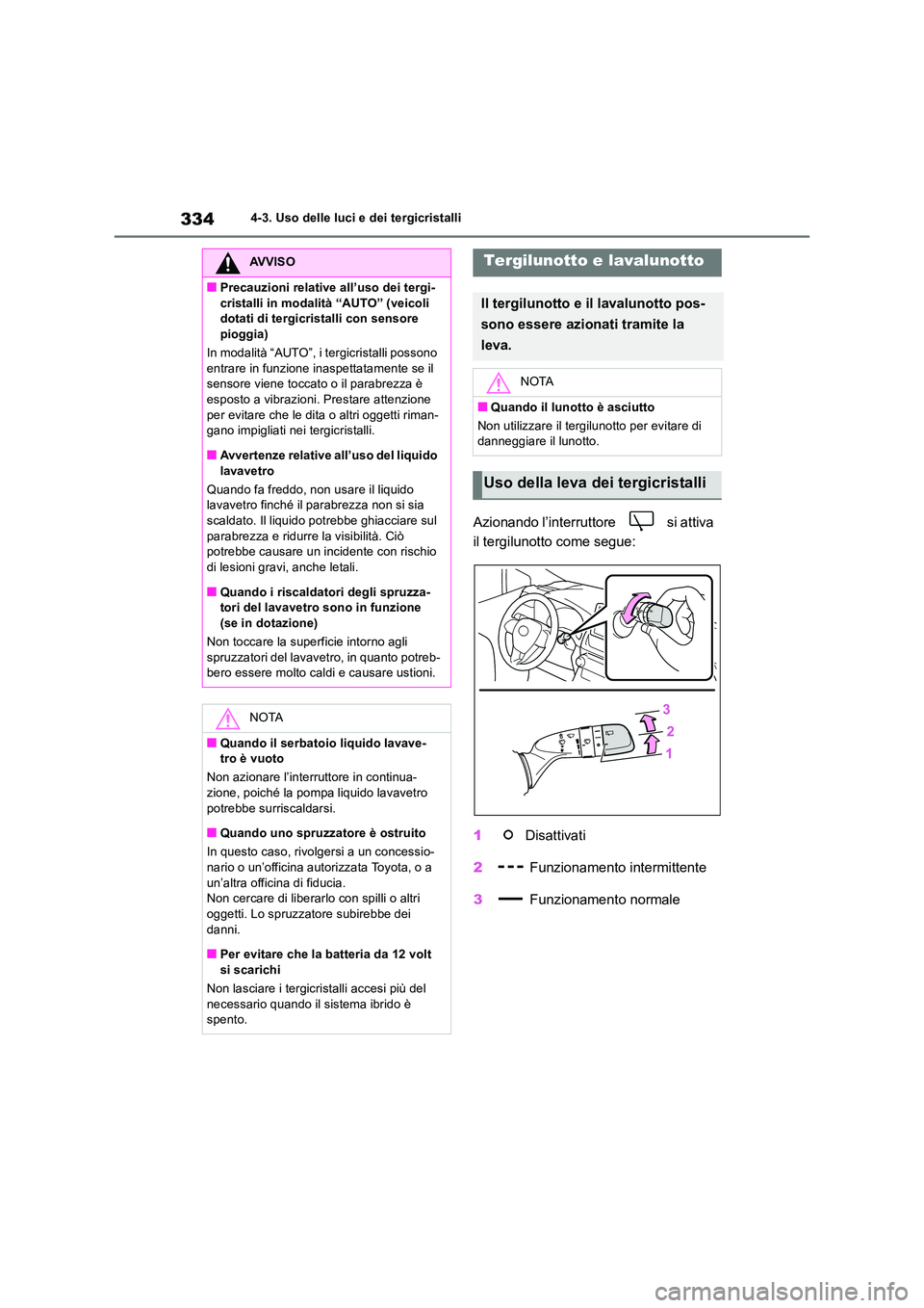 TOYOTA RAV4 2019 Manuale duso (in Italian) 3344-3. Uso delle luci e dei tergicristalli
Azionando l’interruttore si attiva
il tergilunotto come segue:
1 Disattivati
2 Funzionamento intermittente
3 Funzionamento normale
AVVISO
■Pre TOYOTA RAV4 2019 Manuale duso (in Italian) 3344-3. Uso delle luci e dei tergicristalli
Azionando l’interruttore si attiva
il tergilunotto come segue:
1 Disattivati
2 Funzionamento intermittente
3 Funzionamento normale
AVVISO
■Pre