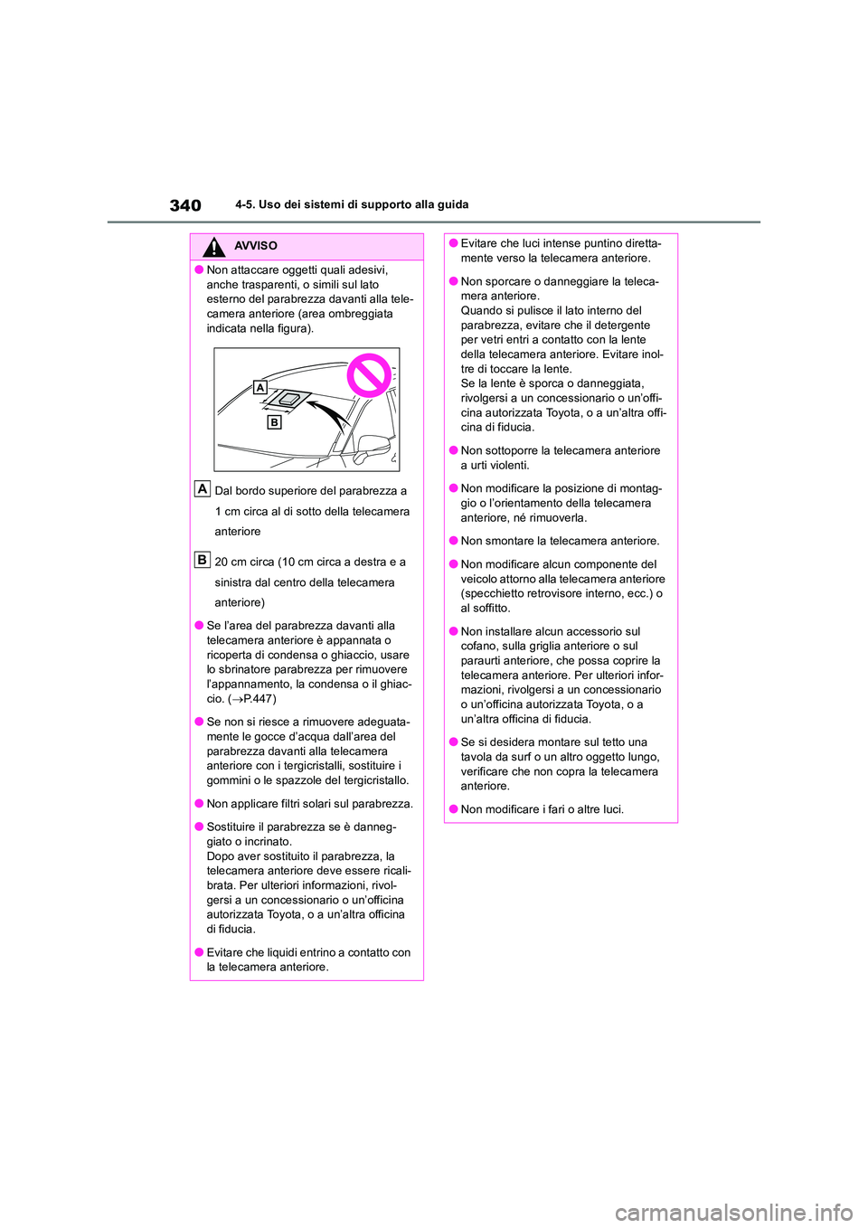 TOYOTA RAV4 2019  Manuale duso (in Italian) 3404-5. Uso dei sistemi di supporto alla guida
AVVISO
●Non attaccare oggetti quali adesivi,  
anche trasparenti, o simili sul lato  esterno del parabrezza davanti alla tele-camera anteriore (area om
