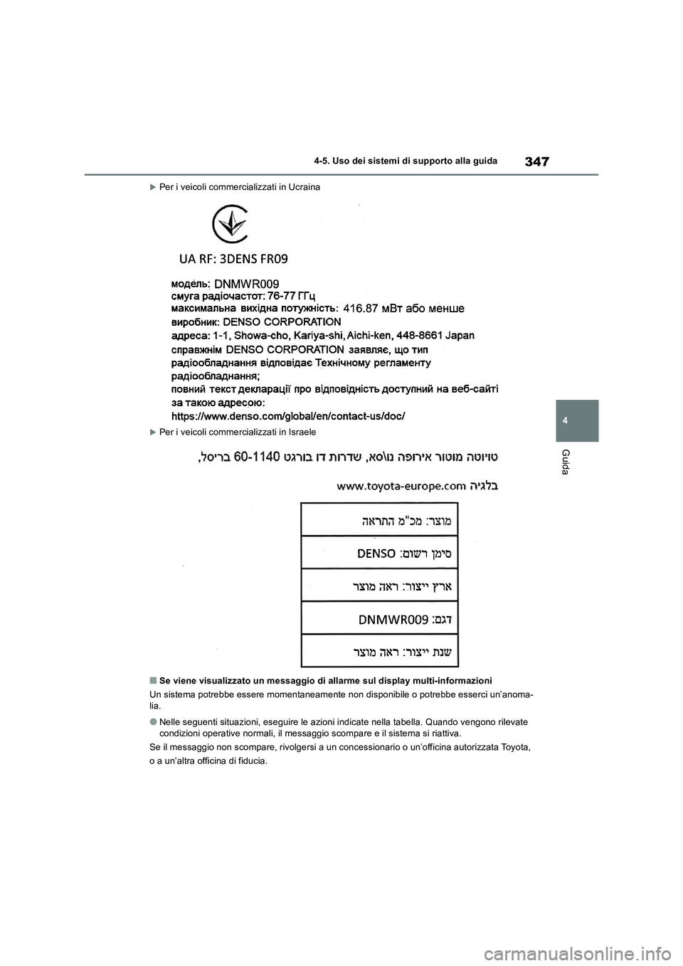 TOYOTA RAV4 2019  Manuale duso (in Italian) 347
4 4-5. Uso dei sistemi di supporto alla guida
Guida
Per i veicoli commercializzati in Ucraina
Per i veicoli commercializzati in Israele
■Se viene visualizzato un messaggio di allarme sul d