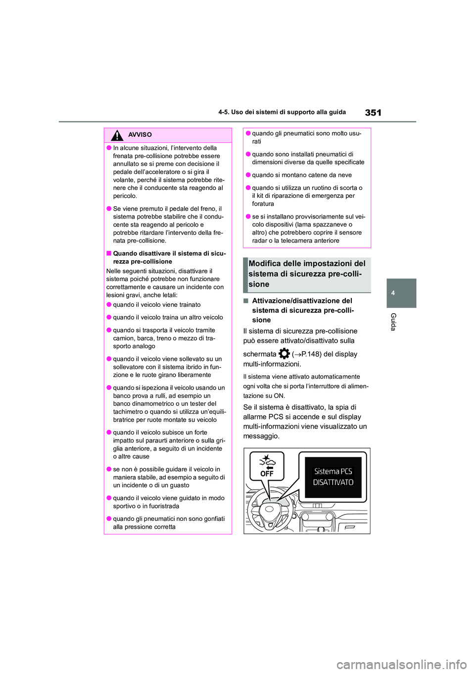 TOYOTA RAV4 2019 Manuale duso (in Italian) 351
4
4-5. Uso dei sistemi di supporto alla guida
Guida
■Attivazione/disattivazione del
sistema di sicurezza pre-colli-
sione
Il sistema di sicurezza pre-collisione
può essere attivato/disatt TOYOTA RAV4 2019 Manuale duso (in Italian) 351
4
4-5. Uso dei sistemi di supporto alla guida
Guida
■Attivazione/disattivazione del
sistema di sicurezza pre-colli-
sione
Il sistema di sicurezza pre-collisione
può essere attivato/disatt