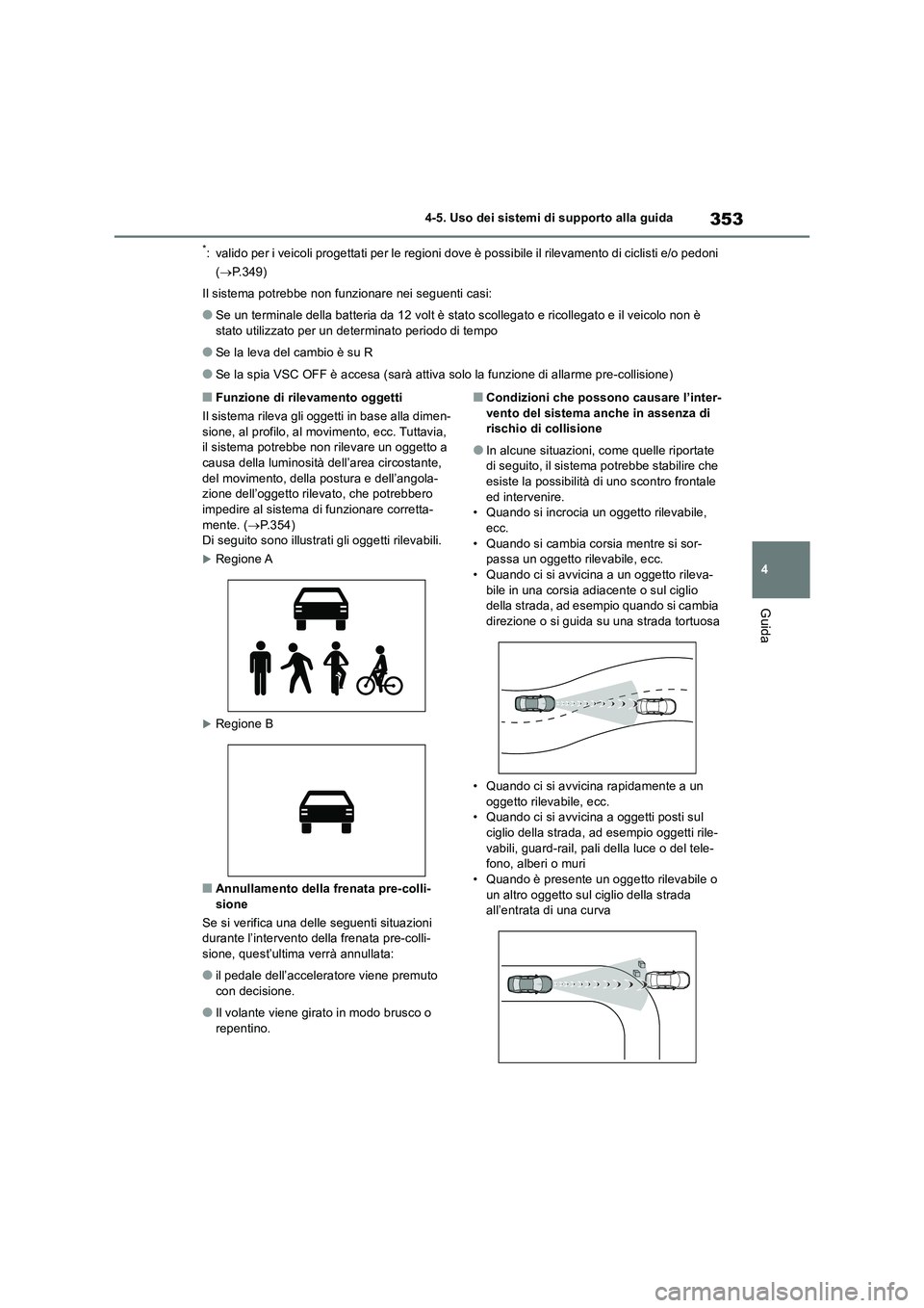 TOYOTA RAV4 2019 Manuale duso (in Italian) 353
4 4-5. Uso dei sistemi di supporto alla guida
Guida
*: valido per i veicoli progettati per le regioni dove è possibile il rilevamento di ciclisti e/o pedoni
(P.349)
Il sistema potrebbe non fu TOYOTA RAV4 2019 Manuale duso (in Italian) 353
4 4-5. Uso dei sistemi di supporto alla guida
Guida
*: valido per i veicoli progettati per le regioni dove è possibile il rilevamento di ciclisti e/o pedoni
(P.349)
Il sistema potrebbe non fu