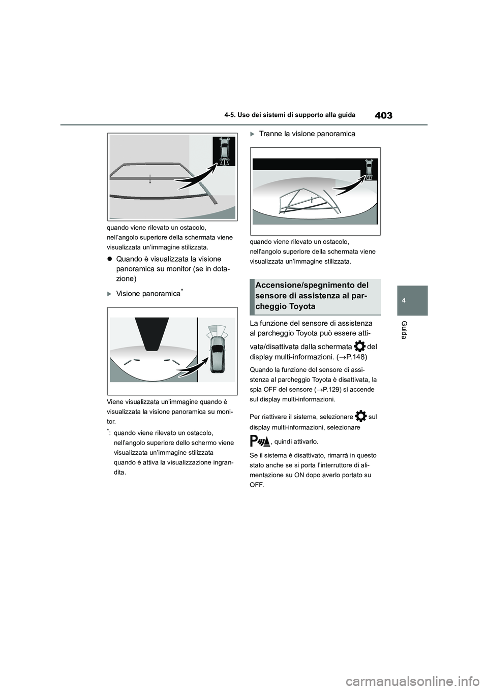 TOYOTA RAV4 2019  Manuale duso (in Italian) 403
4 4-5. Uso dei sistemi di supporto alla guida
Guida
quando viene rilevato un ostacolo, 
nell’angolo superiore della schermata viene 
visualizzata un’immagine stilizzata.
Quando è visualizz