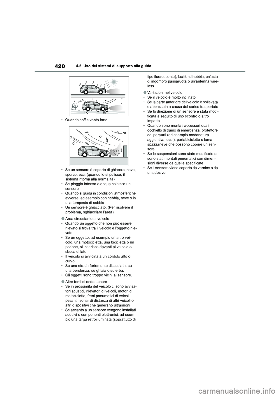 TOYOTA RAV4 2019 Manuale duso (in Italian) 4204-5. Uso dei sistemi di supporto alla guida
• Quando soffia vento forte
• Se un sensore è coperto di ghiaccio, neve,
sporco, ecc. (quando lo si pulisce, il
sistema ritorna alla normalità)
TOYOTA RAV4 2019 Manuale duso (in Italian) 4204-5. Uso dei sistemi di supporto alla guida
• Quando soffia vento forte
• Se un sensore è coperto di ghiaccio, neve,
sporco, ecc. (quando lo si pulisce, il
sistema ritorna alla normalità)