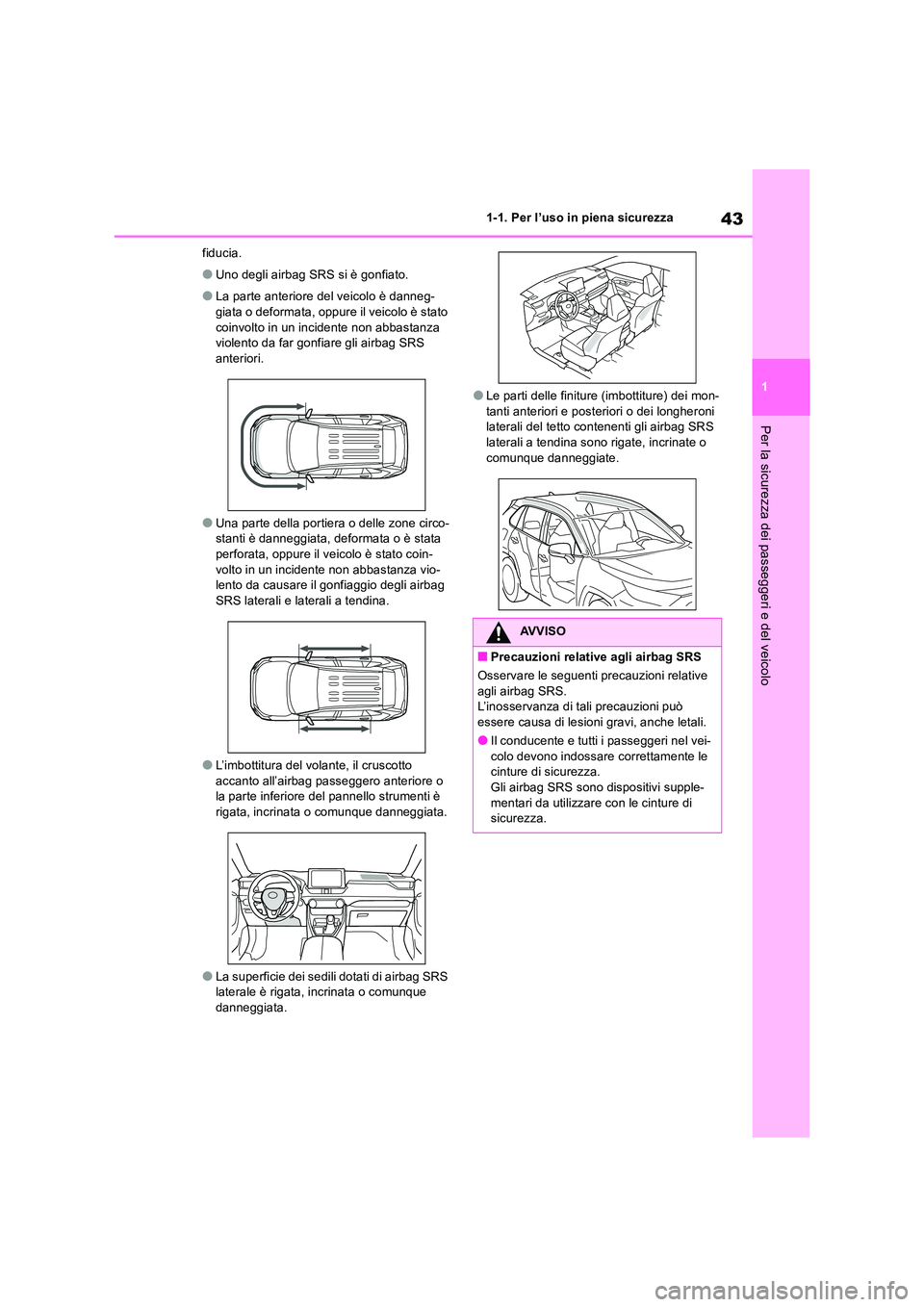 TOYOTA RAV4 2019 Manuale duso (in Italian) 43
1
1-1. Per l’uso in piena sicurezza
Per la sicurezza dei passeggeri e del veicolo
fiducia.
●Uno degli airbag SRS si è gonfiato.
●La parte anteriore del veicolo è danneg- giata o deformata, TOYOTA RAV4 2019 Manuale duso (in Italian) 43
1
1-1. Per l’uso in piena sicurezza
Per la sicurezza dei passeggeri e del veicolo
fiducia.
●Uno degli airbag SRS si è gonfiato.
●La parte anteriore del veicolo è danneg- giata o deformata,