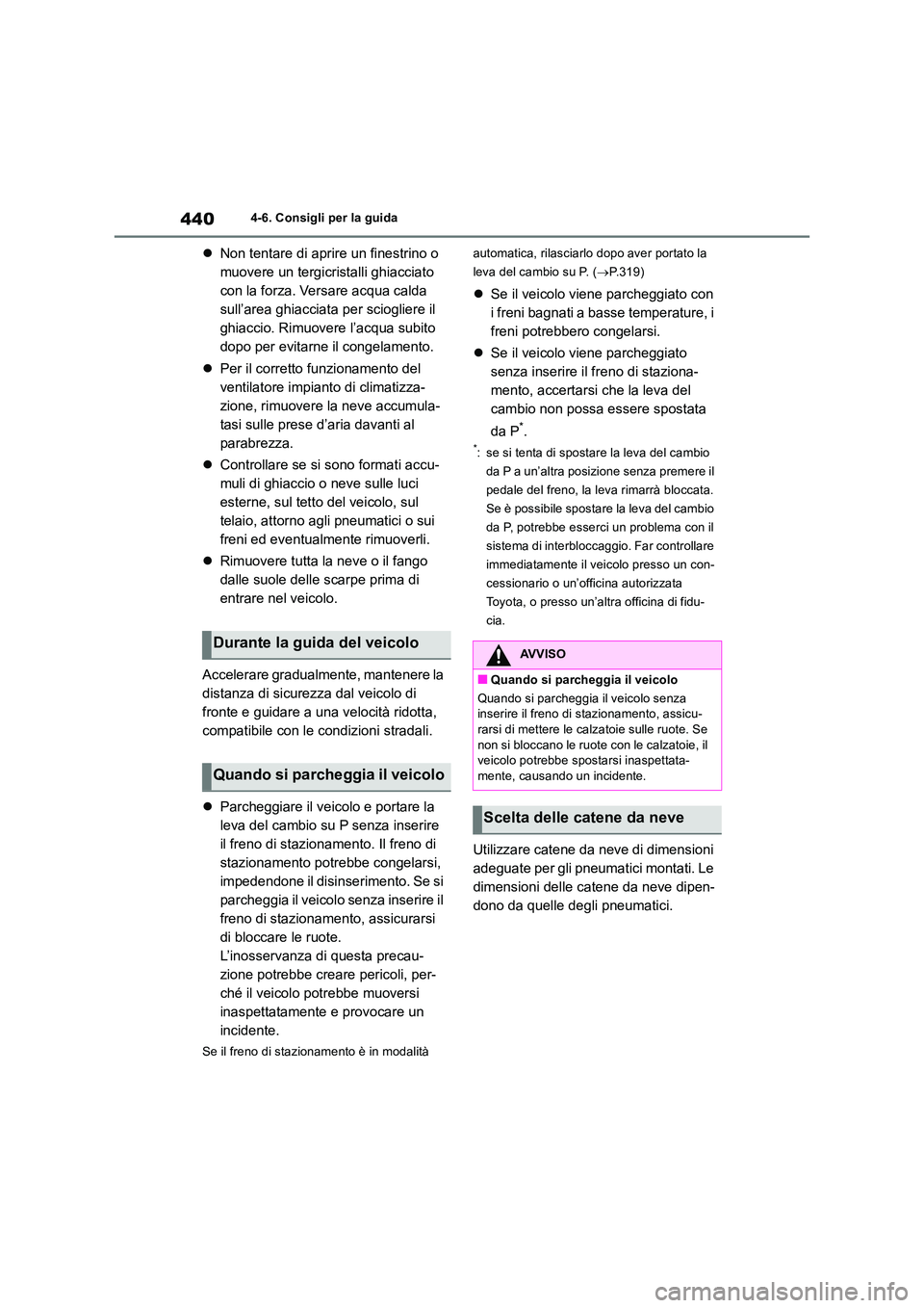 TOYOTA RAV4 2019 Manuale duso (in Italian) 4404-6. Consigli per la guida
Non tentare di aprire un finestrino o
muovere un tergicristalli ghiacciato
con la forza. Versare acqua calda
sull’area ghiacciata per sciogliere il
ghiaccio. Ri TOYOTA RAV4 2019 Manuale duso (in Italian) 4404-6. Consigli per la guida
Non tentare di aprire un finestrino o
muovere un tergicristalli ghiacciato
con la forza. Versare acqua calda
sull’area ghiacciata per sciogliere il
ghiaccio. Ri