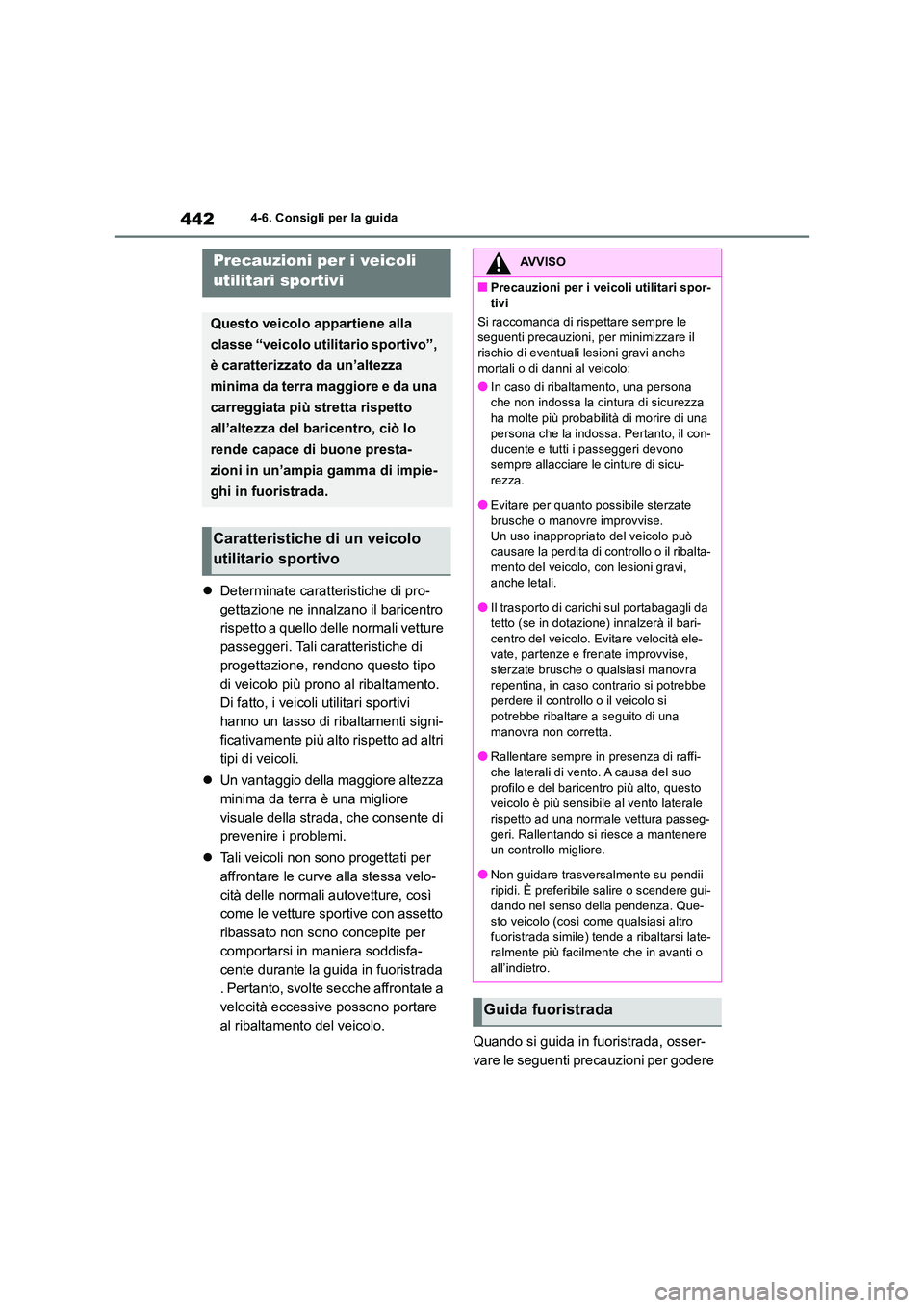 TOYOTA RAV4 2019 Manuale duso (in Italian) 4424-6. Consigli per la guida
Determinate caratteristiche di pro-
gettazione ne innalzano il baricentro
rispetto a quello delle normali vetture
passeggeri. Tali caratteristiche di
progettazione TOYOTA RAV4 2019 Manuale duso (in Italian) 4424-6. Consigli per la guida
Determinate caratteristiche di pro-
gettazione ne innalzano il baricentro
rispetto a quello delle normali vetture
passeggeri. Tali caratteristiche di
progettazione