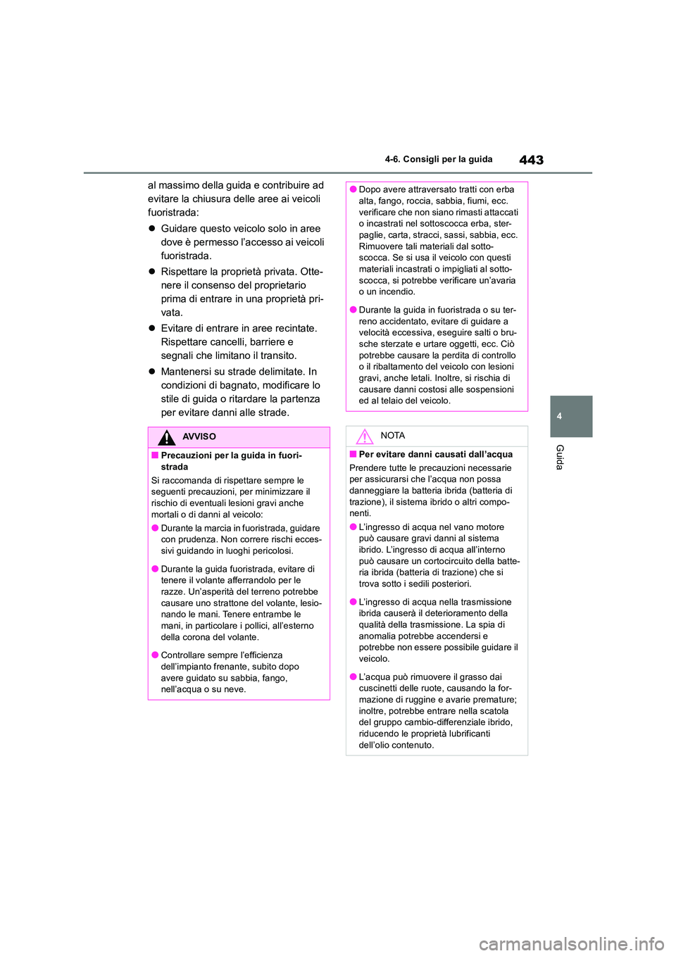 TOYOTA RAV4 2019 Manuale duso (in Italian) 443
4
4-6. Consigli per la guida
Guida
al massimo della guida e contribuire ad
evitare la chiusura delle aree ai veicoli
fuoristrada:
Guidare questo veicolo solo in aree
dove è permesso l TOYOTA RAV4 2019 Manuale duso (in Italian) 443
4
4-6. Consigli per la guida
Guida
al massimo della guida e contribuire ad
evitare la chiusura delle aree ai veicoli
fuoristrada:
Guidare questo veicolo solo in aree
dove è permesso l