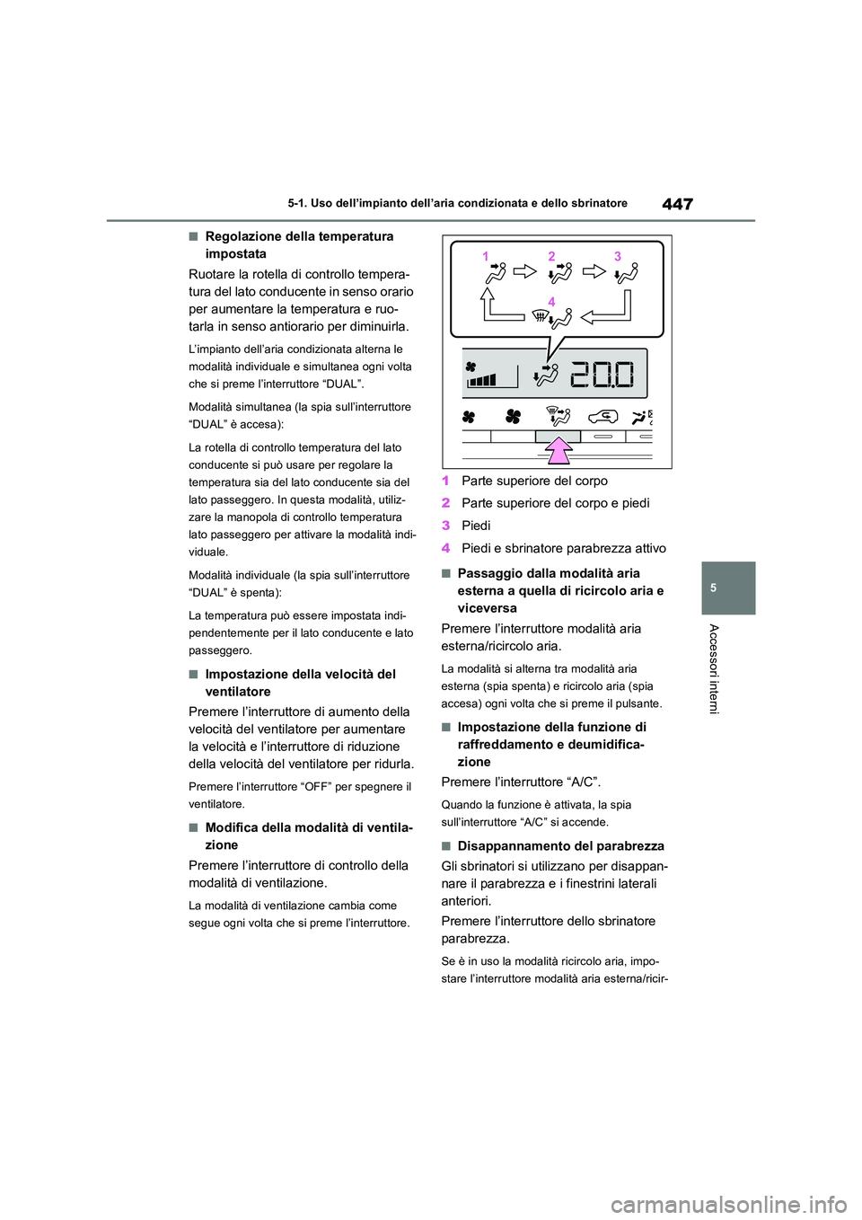 TOYOTA RAV4 2019 Manuale duso (in Italian) 447
5
5-1. Uso dell’impianto dell’aria condizionata e dello sbrinatore
Accessori interni
■Regolazione della temperatura
impostata
Ruotare la rotella di controllo tempera-
tura del lato cond TOYOTA RAV4 2019 Manuale duso (in Italian) 447
5
5-1. Uso dell’impianto dell’aria condizionata e dello sbrinatore
Accessori interni
■Regolazione della temperatura
impostata
Ruotare la rotella di controllo tempera-
tura del lato cond
