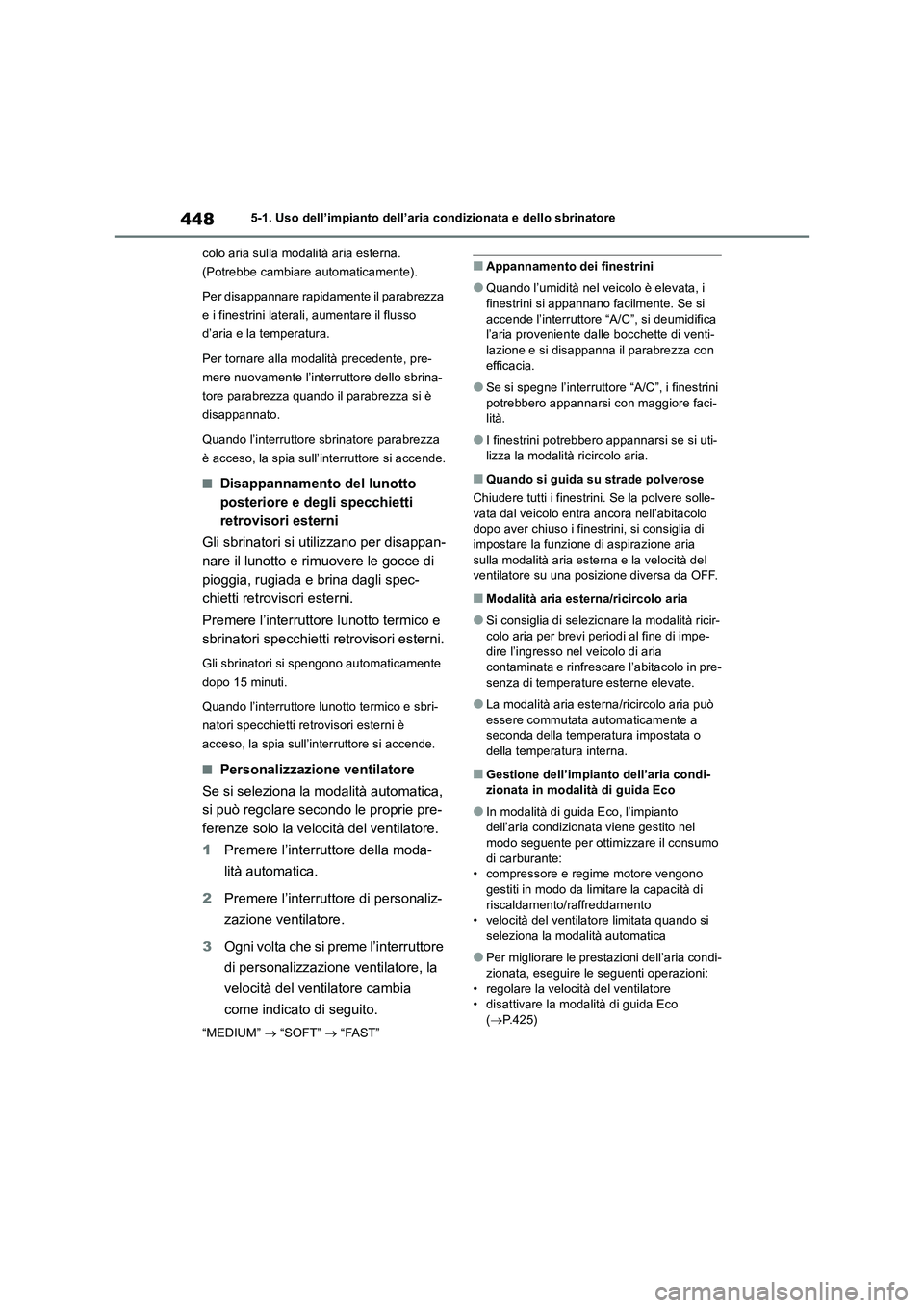 TOYOTA RAV4 2019 Manuale duso (in Italian) 4485-1. Uso dell’impianto dell’aria condizionata e dello sbrinatore
colo aria sulla modalità aria esterna.
(Potrebbe cambiare automaticamente).
Per disappannare rapidamente il parabrezza
e i fi TOYOTA RAV4 2019 Manuale duso (in Italian) 4485-1. Uso dell’impianto dell’aria condizionata e dello sbrinatore
colo aria sulla modalità aria esterna.
(Potrebbe cambiare automaticamente).
Per disappannare rapidamente il parabrezza
e i fi