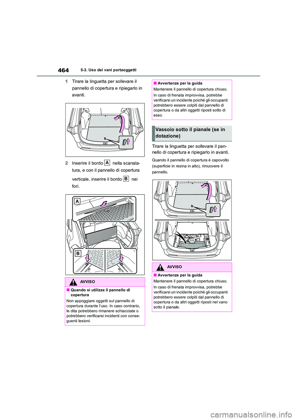 TOYOTA RAV4 2019 Manuale duso (in Italian) 4645-3. Uso dei vani portaoggetti
1Tirare la linguetta per sollevare il
pannello di copertura e ripiegarlo in
avanti.
2 Inserire il bordo nella scanala-
tura, e con il pannello di copertura
TOYOTA RAV4 2019 Manuale duso (in Italian) 4645-3. Uso dei vani portaoggetti
1Tirare la linguetta per sollevare il
pannello di copertura e ripiegarlo in
avanti.
2 Inserire il bordo nella scanala-
tura, e con il pannello di copertura