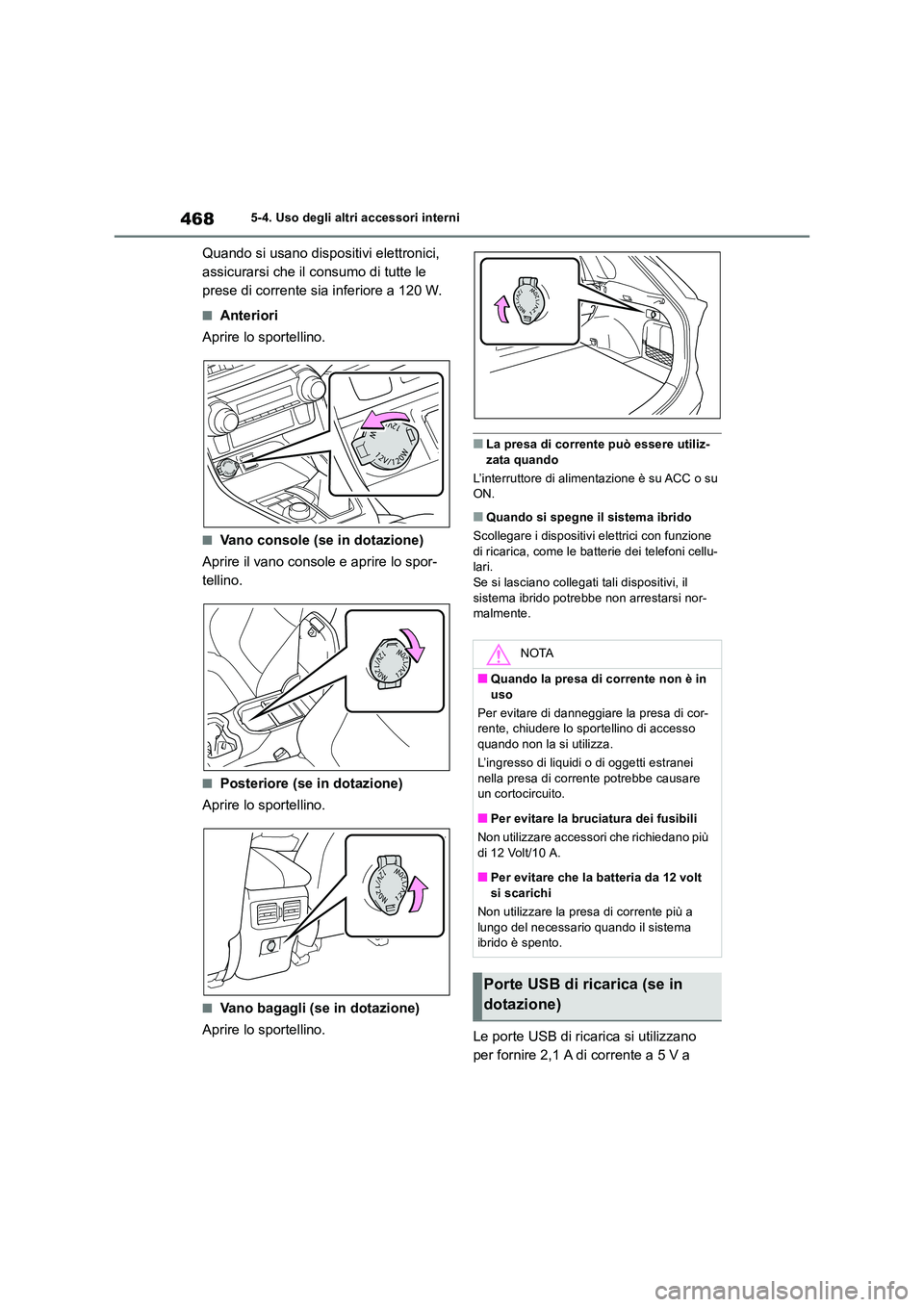 TOYOTA RAV4 2019 Manuale duso (in Italian) 4685-4. Uso degli altri accessori interni
Quando si usano dispositivi elettronici,
assicurarsi che il consumo di tutte le
prese di corrente sia inferiore a 120 W.
■Anteriori
Aprire lo sportellin TOYOTA RAV4 2019 Manuale duso (in Italian) 4685-4. Uso degli altri accessori interni
Quando si usano dispositivi elettronici,
assicurarsi che il consumo di tutte le
prese di corrente sia inferiore a 120 W.
■Anteriori
Aprire lo sportellin