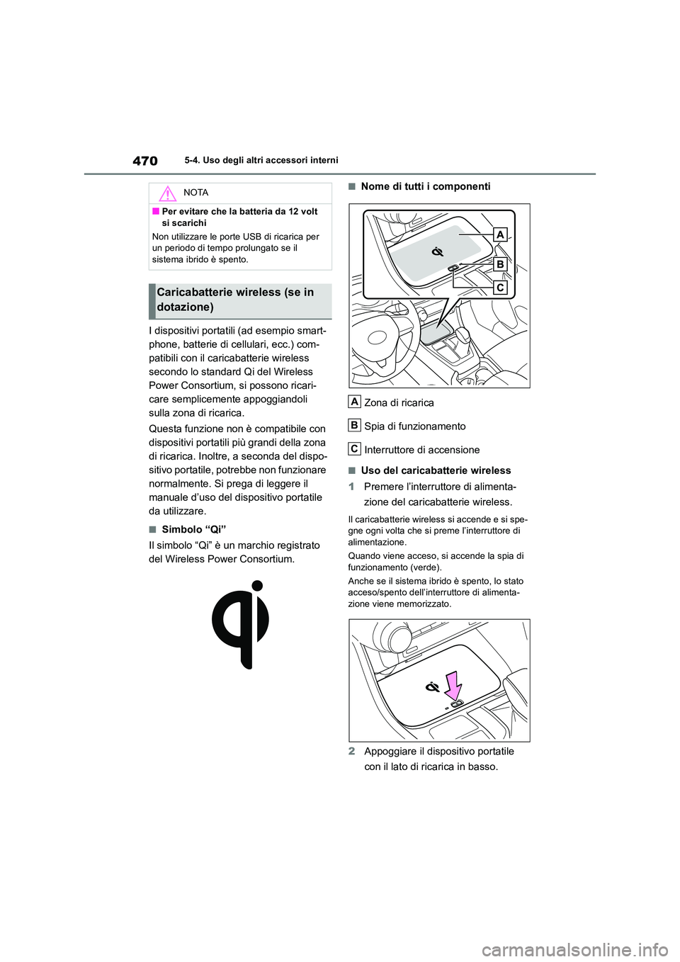 TOYOTA RAV4 2019 Manuale duso (in Italian) 4705-4. Uso degli altri accessori interni
I dispositivi portatili (ad esempio smart-
phone, batterie di cellulari, ecc.) com-
patibili con il caricabatterie wireless
secondo lo standard Qi del Wirel TOYOTA RAV4 2019 Manuale duso (in Italian) 4705-4. Uso degli altri accessori interni
I dispositivi portatili (ad esempio smart-
phone, batterie di cellulari, ecc.) com-
patibili con il caricabatterie wireless
secondo lo standard Qi del Wirel