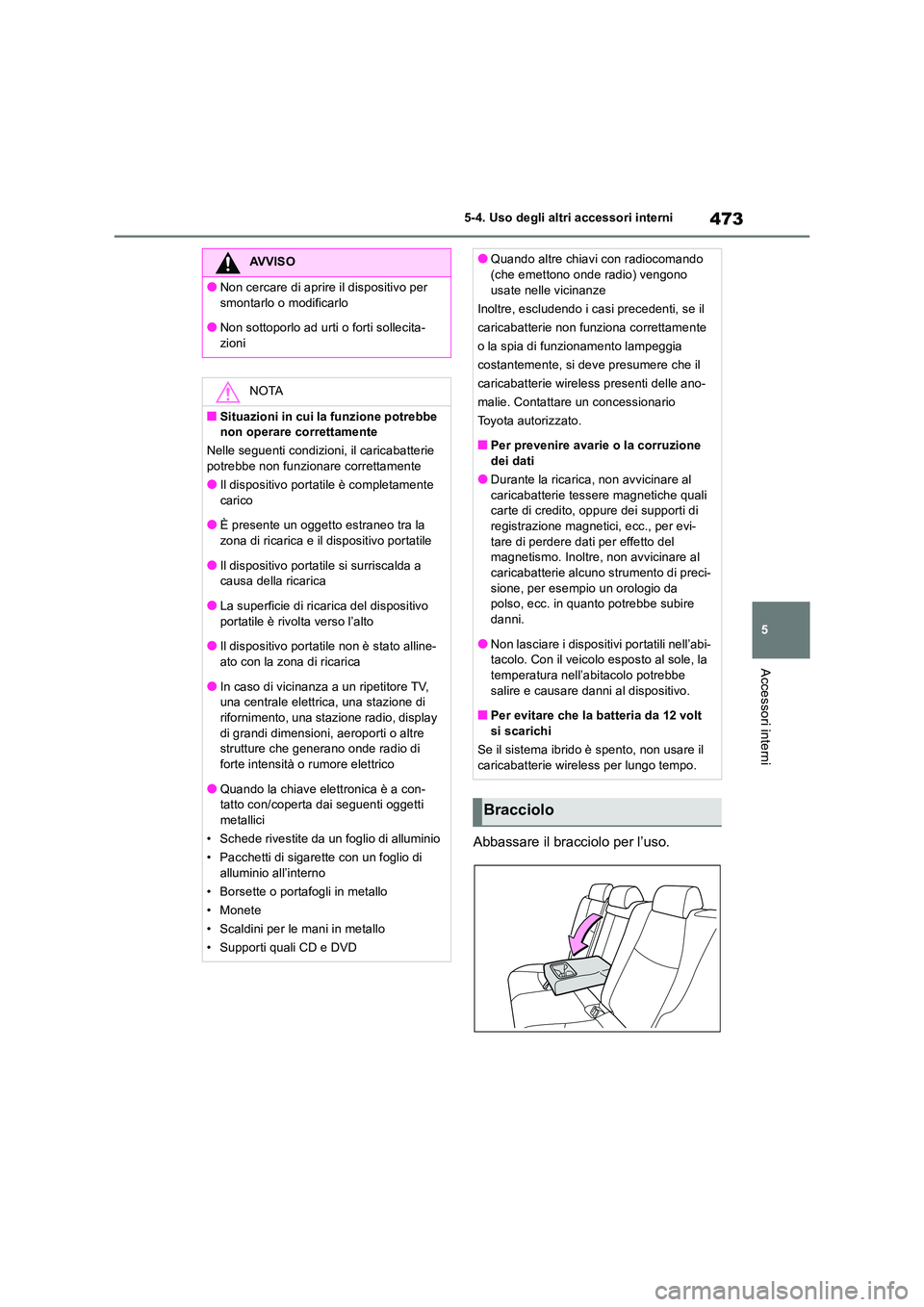 TOYOTA RAV4 2019 Manuale duso (in Italian) 473
5
5-4. Uso degli altri accessori interni
Accessori interni
Abbassare il bracciolo per l’uso.
AVVISO
●Non cercare di aprire il dispositivo per
smontarlo o modificarlo
●Non sottoporlo ad ur TOYOTA RAV4 2019 Manuale duso (in Italian) 473
5
5-4. Uso degli altri accessori interni
Accessori interni
Abbassare il bracciolo per l’uso.
AVVISO
●Non cercare di aprire il dispositivo per
smontarlo o modificarlo
●Non sottoporlo ad ur