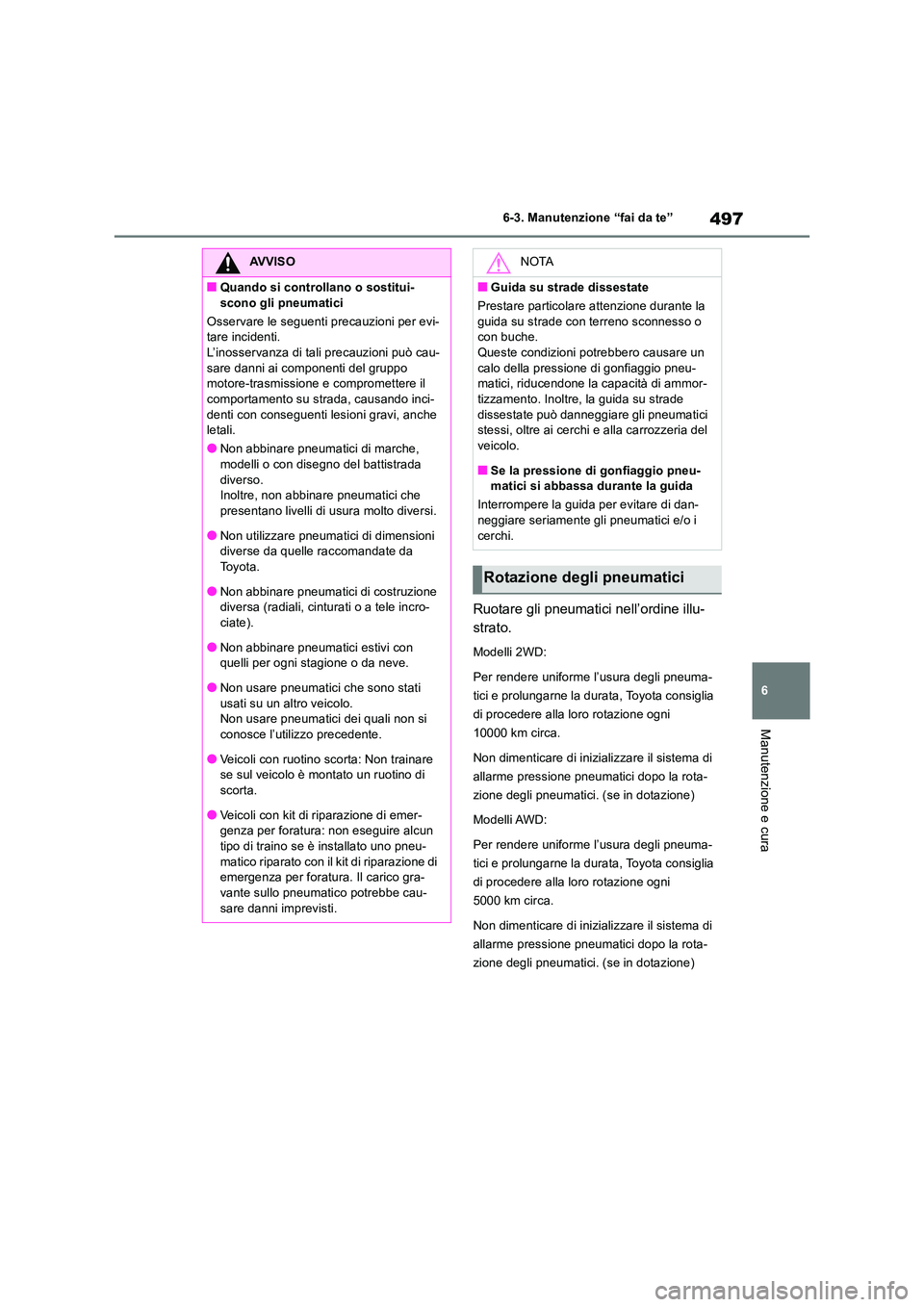 TOYOTA RAV4 2019 Manuale duso (in Italian) 497
6
6-3. Manutenzione “fai da te”
Manutenzione e cura
Ruotare gli pneumatici nell’ordine illu-
strato.
Modelli 2WD:
Per rendere uniforme l’usura degli pneuma-
tici e prolungarne la durat TOYOTA RAV4 2019 Manuale duso (in Italian) 497
6
6-3. Manutenzione “fai da te”
Manutenzione e cura
Ruotare gli pneumatici nell’ordine illu-
strato.
Modelli 2WD:
Per rendere uniforme l’usura degli pneuma-
tici e prolungarne la durat