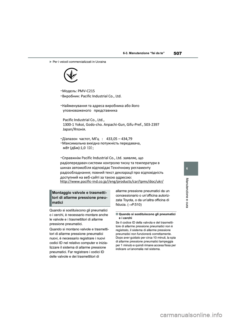 TOYOTA RAV4 2019 Manuale duso (in Italian) 507
6 6-3. Manutenzione “fai da te”
Manutenzione e cura
Per i veicoli commercializzati in Ucraina
Quando si sostituiscono gli pneumatici
o i cerchi, è necessario montare anche
le valvole e i TOYOTA RAV4 2019 Manuale duso (in Italian) 507
6 6-3. Manutenzione “fai da te”
Manutenzione e cura
Per i veicoli commercializzati in Ucraina
Quando si sostituiscono gli pneumatici
o i cerchi, è necessario montare anche
le valvole e i