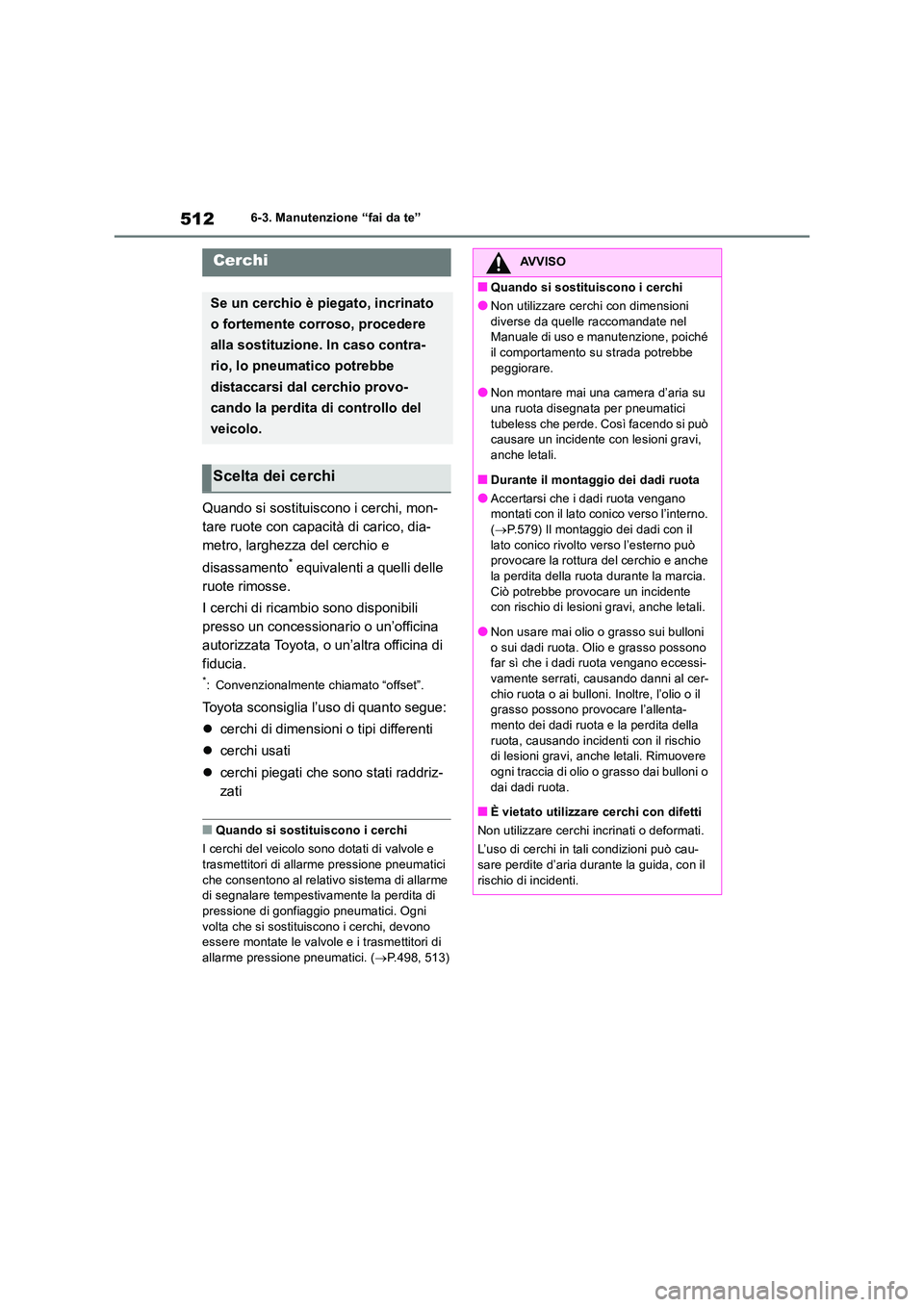 TOYOTA RAV4 2019 Manuale duso (in Italian) 5126-3. Manutenzione “fai da te”
Quando si sostituiscono i cerchi, mon-
tare ruote con capacità di carico, dia-
metro, larghezza del cerchio e
disassamento* equivalenti a quelli delle
ruote TOYOTA RAV4 2019 Manuale duso (in Italian) 5126-3. Manutenzione “fai da te”
Quando si sostituiscono i cerchi, mon-
tare ruote con capacità di carico, dia-
metro, larghezza del cerchio e
disassamento* equivalenti a quelli delle
ruote