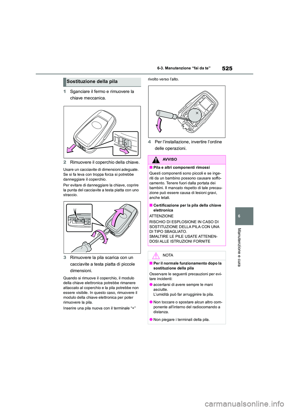 TOYOTA RAV4 2019 Manuale duso (in Italian) 525
6
6-3. Manutenzione “fai da te”
Manutenzione e cura
1 Sganciare il fermo e rimuovere la
chiave meccanica.
2 Rimuovere il coperchio della chiave.
Usare un cacciavite di dimensioni adeguate. TOYOTA RAV4 2019 Manuale duso (in Italian) 525
6
6-3. Manutenzione “fai da te”
Manutenzione e cura
1 Sganciare il fermo e rimuovere la
chiave meccanica.
2 Rimuovere il coperchio della chiave.
Usare un cacciavite di dimensioni adeguate.