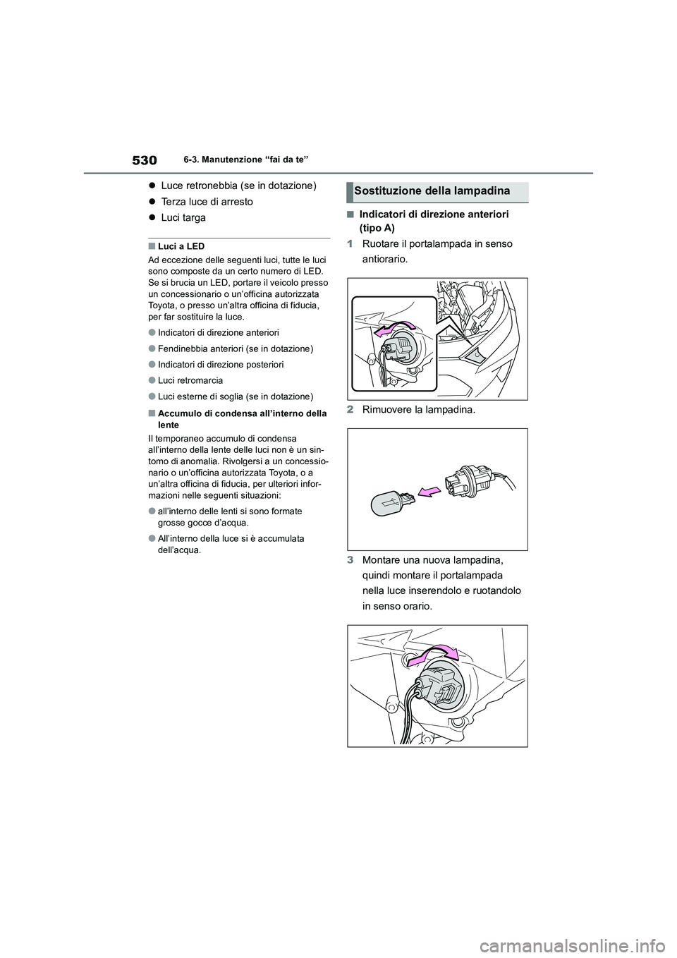 TOYOTA RAV4 2019 Manuale duso (in Italian) 5306-3. Manutenzione “fai da te”
Luce retronebbia (se in dotazione)
Terza luce di arresto
Luci targa
■Luci a LED
Ad eccezione delle seguenti luci, tutte le luci
sono composte da un cer TOYOTA RAV4 2019 Manuale duso (in Italian) 5306-3. Manutenzione “fai da te”
Luce retronebbia (se in dotazione)
Terza luce di arresto
Luci targa
■Luci a LED
Ad eccezione delle seguenti luci, tutte le luci
sono composte da un cer