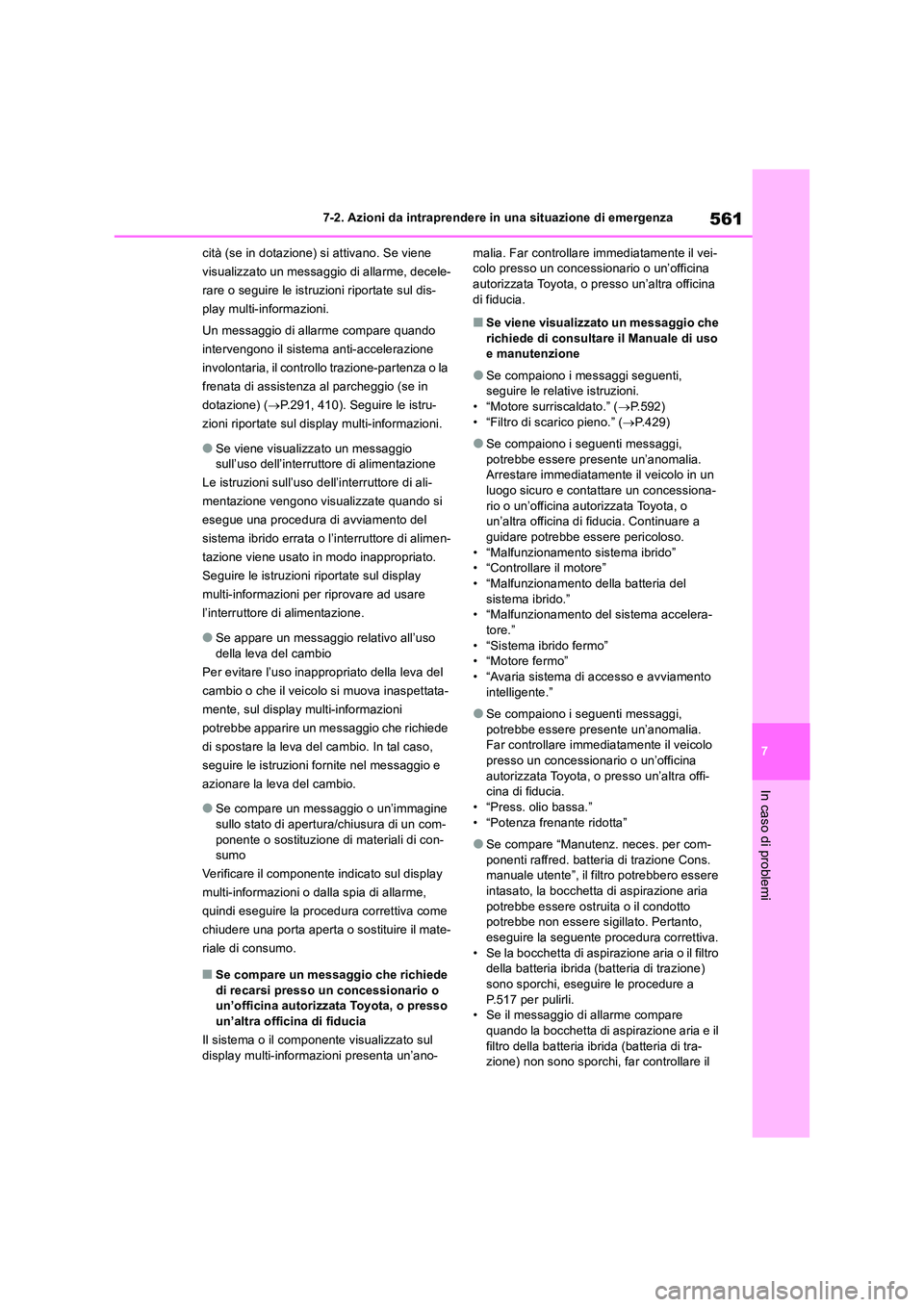 TOYOTA RAV4 2019 Manuale duso (in Italian) 561
7
7-2. Azioni da intraprendere in una situazione di emergenza
In caso di problemi
cità (se in dotazione) si attivano. Se viene
visualizzato un messaggio di allarme, decele-
rare o seguire le i TOYOTA RAV4 2019 Manuale duso (in Italian) 561
7
7-2. Azioni da intraprendere in una situazione di emergenza
In caso di problemi
cità (se in dotazione) si attivano. Se viene
visualizzato un messaggio di allarme, decele-
rare o seguire le i