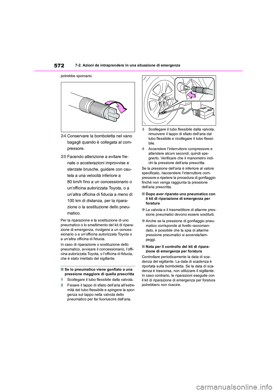 TOYOTA RAV4 2019  Manuale duso (in Italian) 5727-2. Azioni da intraprendere in una situazione di emergenza 
potrebbe sporcarsi.
24 Conservare la bomboletta nel vano  
bagagli quando è collegata al com- 
pressore. 
25 Facendo attenzione a evita