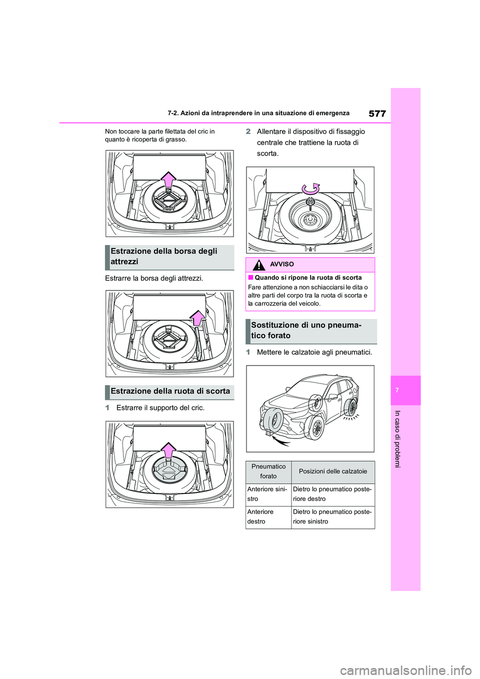 TOYOTA RAV4 2019  Manuale duso (in Italian) 577
7 
7-2. Azioni da intraprendere in una situazione di emergenza
In caso di problemi
Non toccare la parte filettata del cric in  quanto è ricoperta di grasso.
Estrarre la borsa degli attrezzi. 
1 E