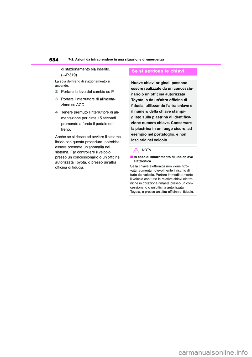 TOYOTA RAV4 2019 Manuale duso (in Italian) 5847-2. Azioni da intraprendere in una situazione di emergenza
di stazionamento sia inserito.
( P.319)
La spia del freno di stazionamento si
accende.
2 Portare la leva del cambio su P.
3 Porta TOYOTA RAV4 2019 Manuale duso (in Italian) 5847-2. Azioni da intraprendere in una situazione di emergenza
di stazionamento sia inserito.
( P.319)
La spia del freno di stazionamento si
accende.
2 Portare la leva del cambio su P.
3 Porta