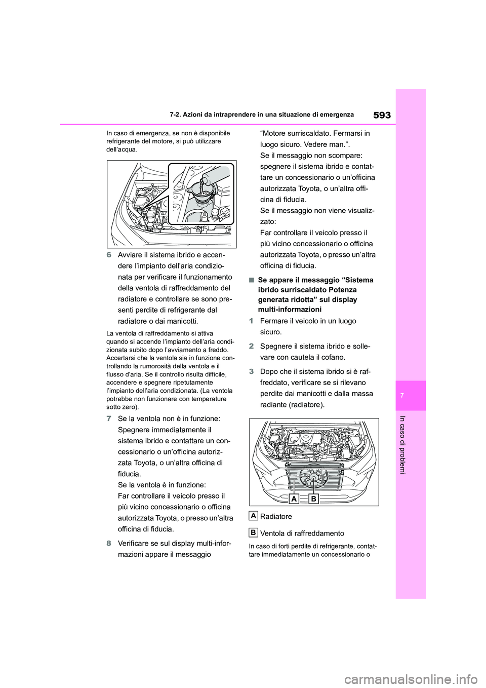 TOYOTA RAV4 2019 Manuale duso (in Italian) 593
7
7-2. Azioni da intraprendere in una situazione di emergenza
In caso di problemi
In caso di emergenza, se non è disponibile refrigerante del motore, si può utilizzare dell’acqua.
6 Avviare TOYOTA RAV4 2019 Manuale duso (in Italian) 593
7
7-2. Azioni da intraprendere in una situazione di emergenza
In caso di problemi
In caso di emergenza, se non è disponibile refrigerante del motore, si può utilizzare dell’acqua.
6 Avviare