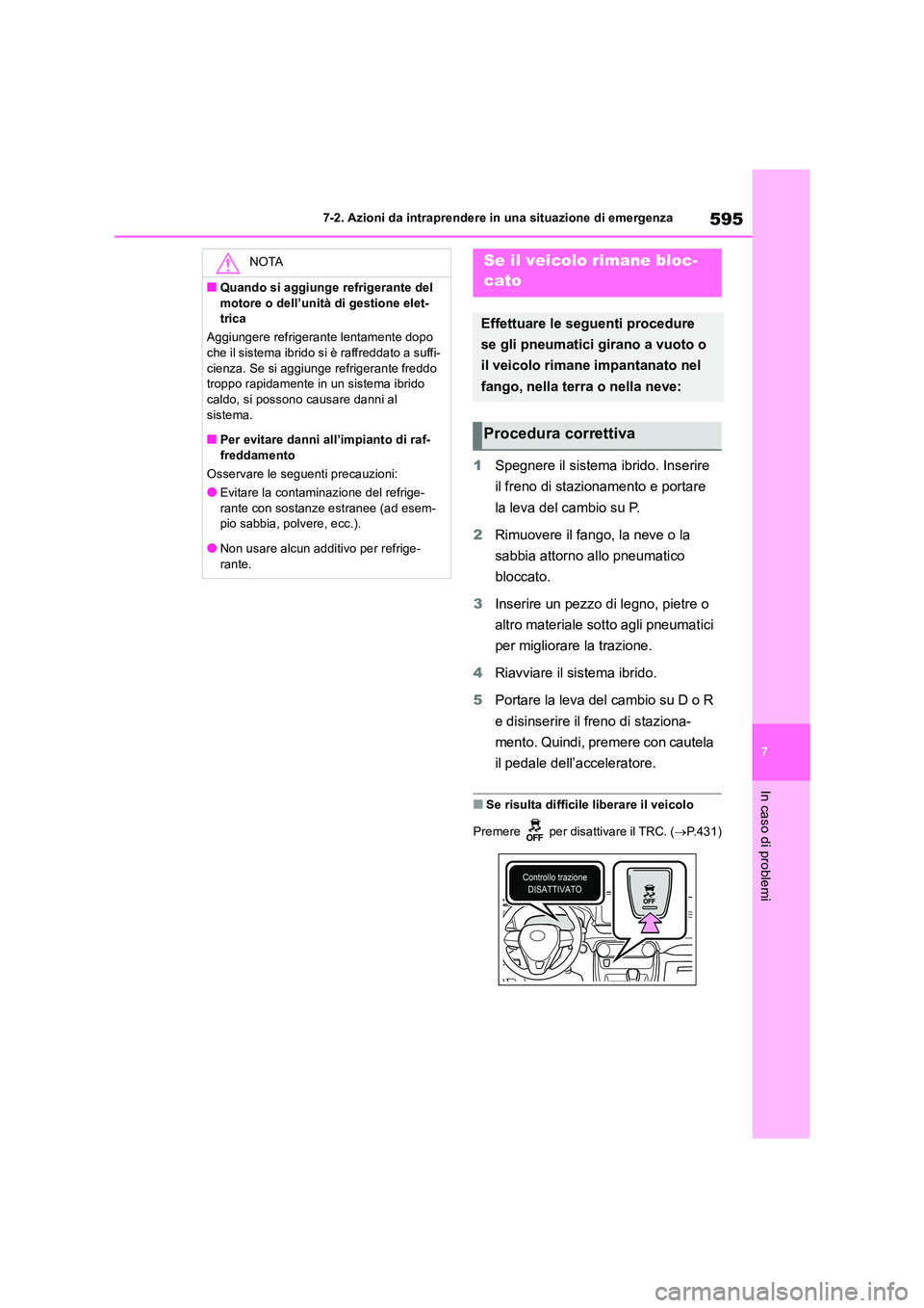 TOYOTA RAV4 2019 Manuale duso (in Italian) 595
7
7-2. Azioni da intraprendere in una situazione di emergenza
In caso di problemi
1 Spegnere il sistema ibrido. Inserire
il freno di stazionamento e portare
la leva del cambio su P.
2 Rimuov TOYOTA RAV4 2019 Manuale duso (in Italian) 595
7
7-2. Azioni da intraprendere in una situazione di emergenza
In caso di problemi
1 Spegnere il sistema ibrido. Inserire
il freno di stazionamento e portare
la leva del cambio su P.
2 Rimuov
