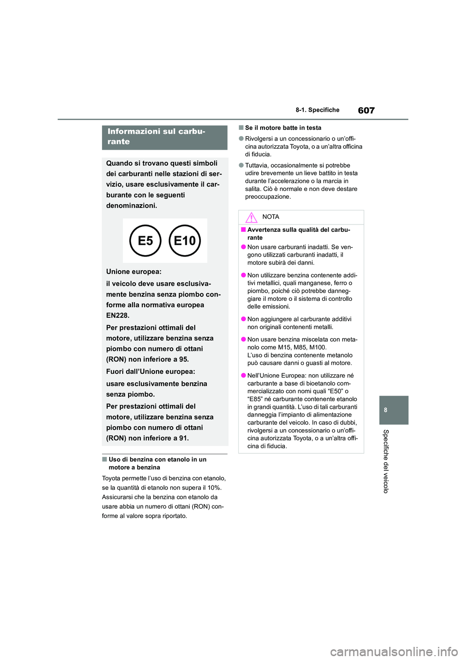 TOYOTA RAV4 2019 Manuale duso (in Italian) 607
8
8-1. Specifiche
Specifiche del veicolo
■Uso di benzina con etanolo in un
motore a benzina
Toyota permette l’uso di benzina con etanolo,
se la quantità di etanolo non supera il 10%.
A TOYOTA RAV4 2019 Manuale duso (in Italian) 607
8
8-1. Specifiche
Specifiche del veicolo
■Uso di benzina con etanolo in un
motore a benzina
Toyota permette l’uso di benzina con etanolo,
se la quantità di etanolo non supera il 10%.
A