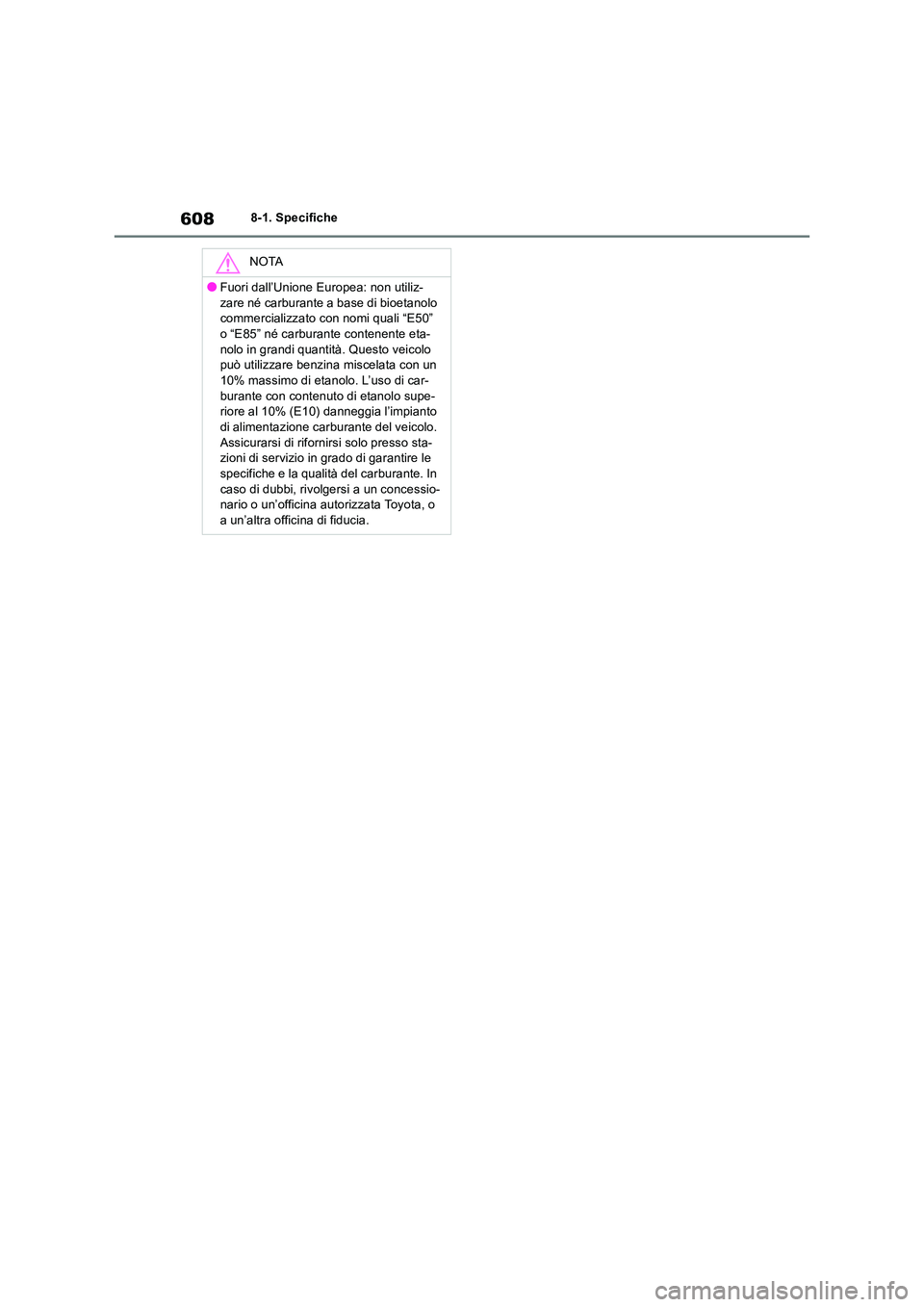 TOYOTA RAV4 2019  Manuale duso (in Italian) 6088-1. Specifiche
NOTA
●Fuori dall’Unione Europea: non utiliz- 
zare né carburante a base di bioetanolo  commercializzato con nomi quali “E50” o “E85” né carburante contenente eta- 
nol