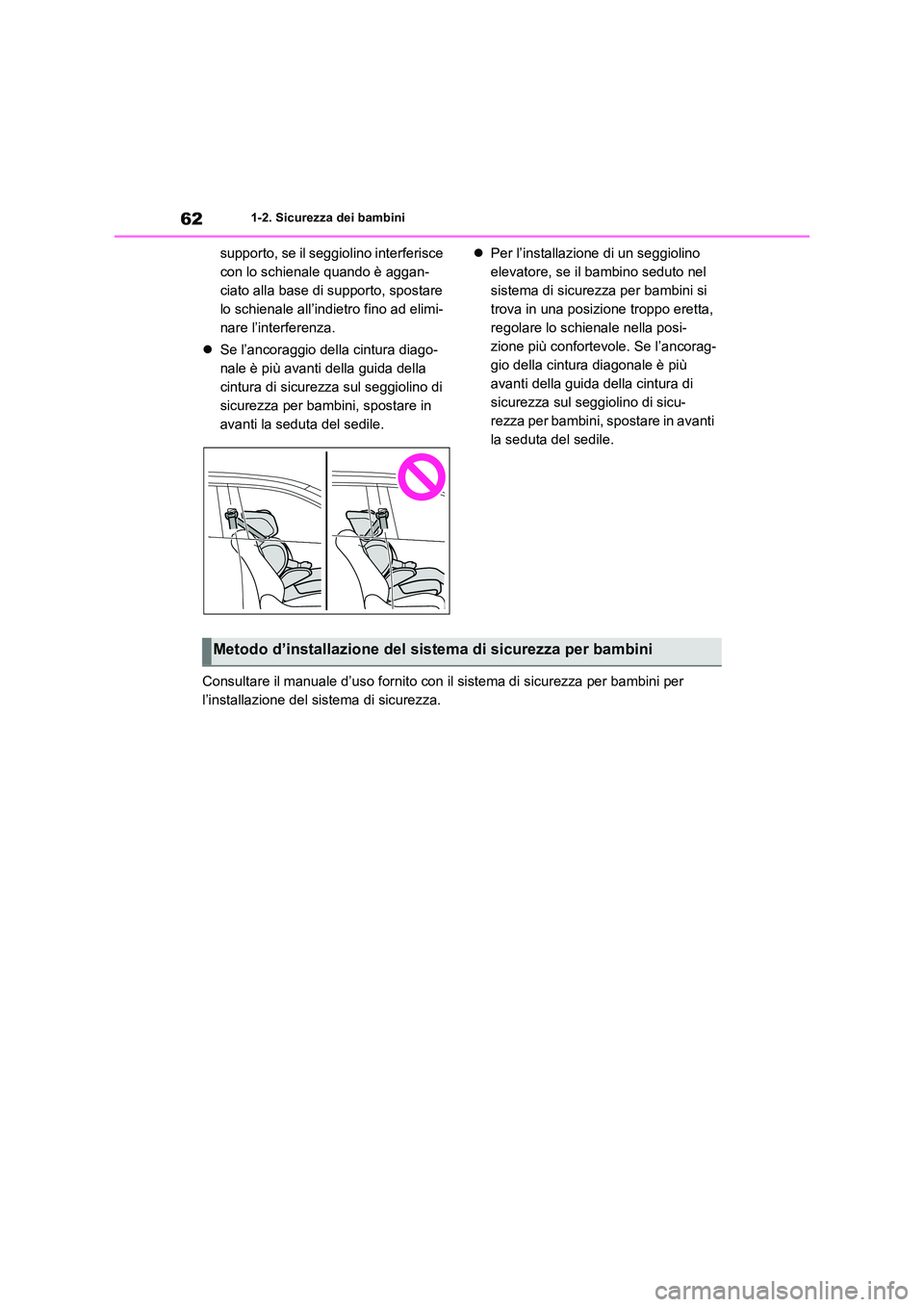 TOYOTA RAV4 2019  Manuale duso (in Italian) 621-2. Sicurezza dei bambini
supporto, se il seggiolino interferisce  
con lo schienale quando è aggan-
ciato alla base di supporto, spostare 
lo schienale all’indietro fino ad elimi-
nare l’inte