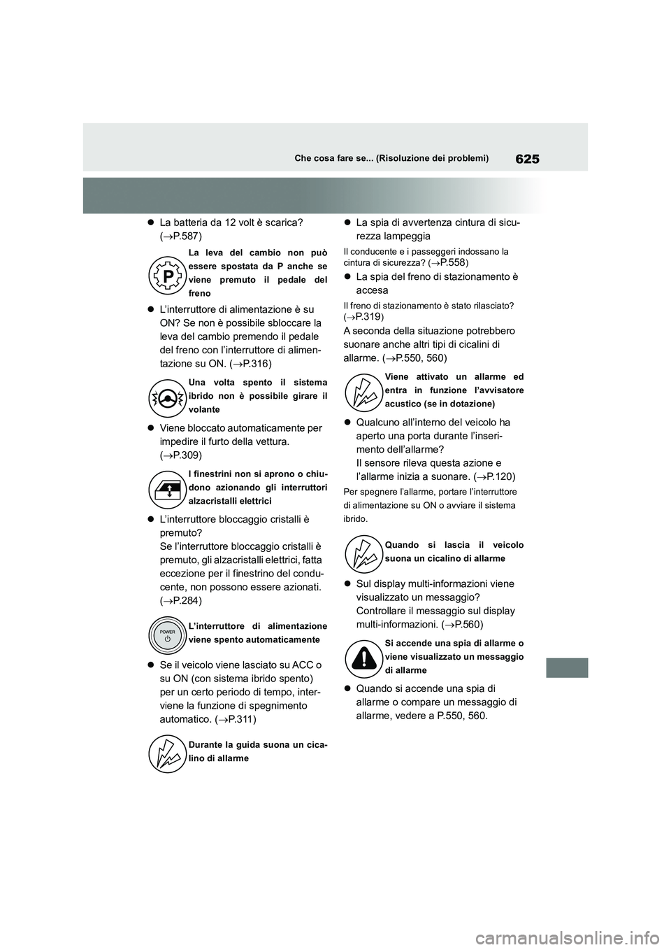 TOYOTA RAV4 2019 Manuale duso (in Italian) 625Che cosa fare se... (Risoluzione dei problemi)
La batteria da 12 volt è scarica?
( P.587)
L’interruttore di alimentazione è su
ON? Se non è possibile sbloccare la
leva del camb TOYOTA RAV4 2019 Manuale duso (in Italian) 625Che cosa fare se... (Risoluzione dei problemi)
La batteria da 12 volt è scarica?
( P.587)
L’interruttore di alimentazione è su
ON? Se non è possibile sbloccare la
leva del camb