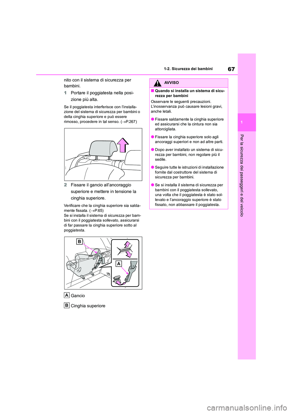 TOYOTA RAV4 2019 Manuale duso (in Italian) 67
1
1-2. Sicurezza dei bambini
Per la sicurezza dei passeggeri e del veicolo
nito con il sistema di sicurezza per
bambini.
1 Portare il poggiatesta nella posi-
zione più alta.
Se il poggiatesta TOYOTA RAV4 2019 Manuale duso (in Italian) 67
1
1-2. Sicurezza dei bambini
Per la sicurezza dei passeggeri e del veicolo
nito con il sistema di sicurezza per
bambini.
1 Portare il poggiatesta nella posi-
zione più alta.
Se il poggiatesta