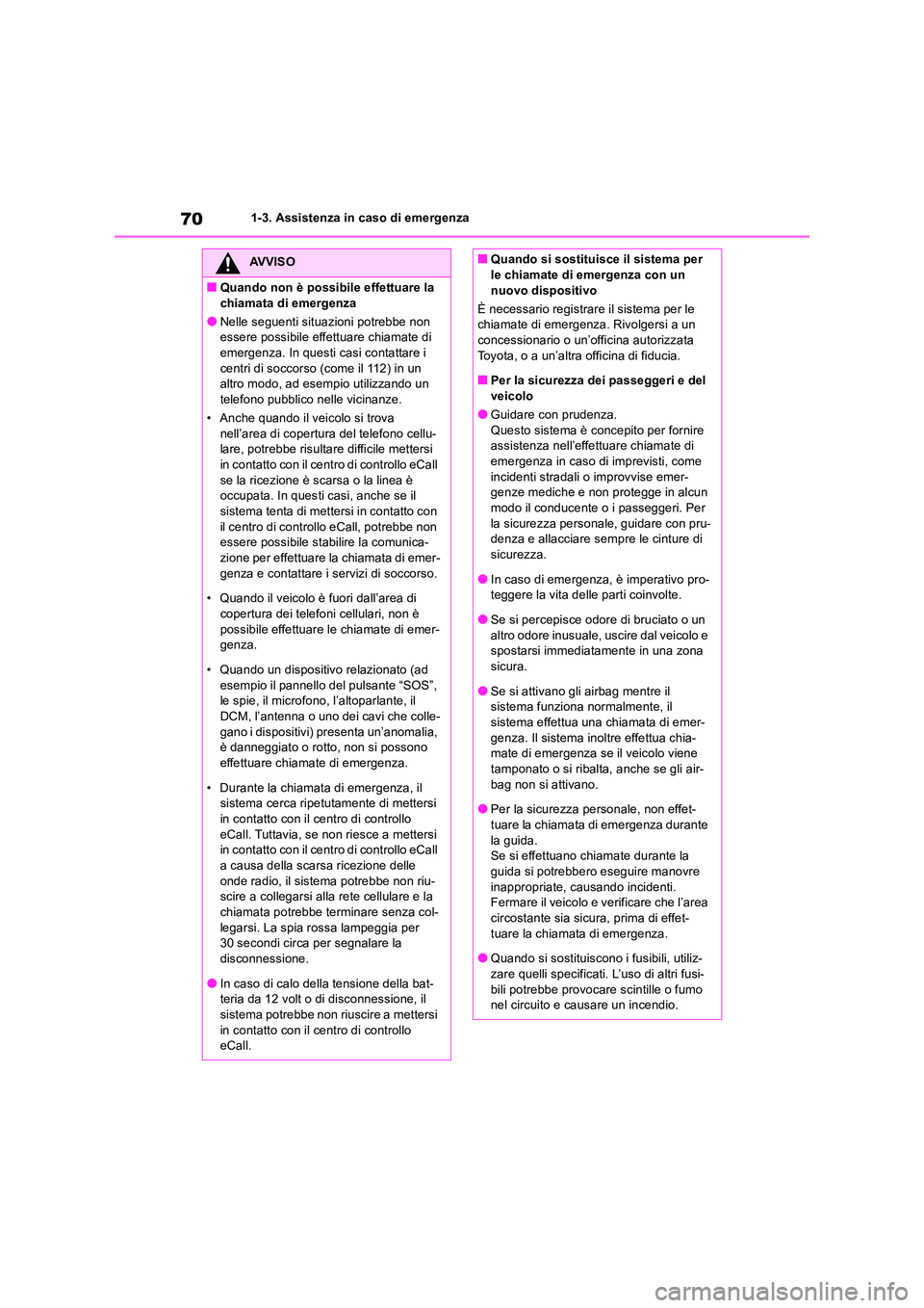 TOYOTA RAV4 2019 Manuale duso (in Italian) 701-3. Assistenza in caso di emergenza
AVVISO
■Quando non è possibile effettuare la
chiamata di emergenza
●Nelle seguenti situazioni potrebbe non essere possibile effettuare chiamate di emerge TOYOTA RAV4 2019 Manuale duso (in Italian) 701-3. Assistenza in caso di emergenza
AVVISO
■Quando non è possibile effettuare la
chiamata di emergenza
●Nelle seguenti situazioni potrebbe non essere possibile effettuare chiamate di emerge