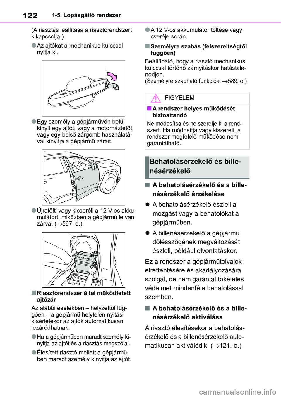 TOYOTA RAV4 2019  Kezelési útmutató (in Hungarian) 1221-5. Lopásgátló rendszer
(A riasztás leállítása a riasztórendszert 
kikapcsolja.)
lAz ajtókat a mechanikus kulccsal 
nyitja ki.
lEgy személy a gép járművön belül 
kinyit egy ajtót, 
