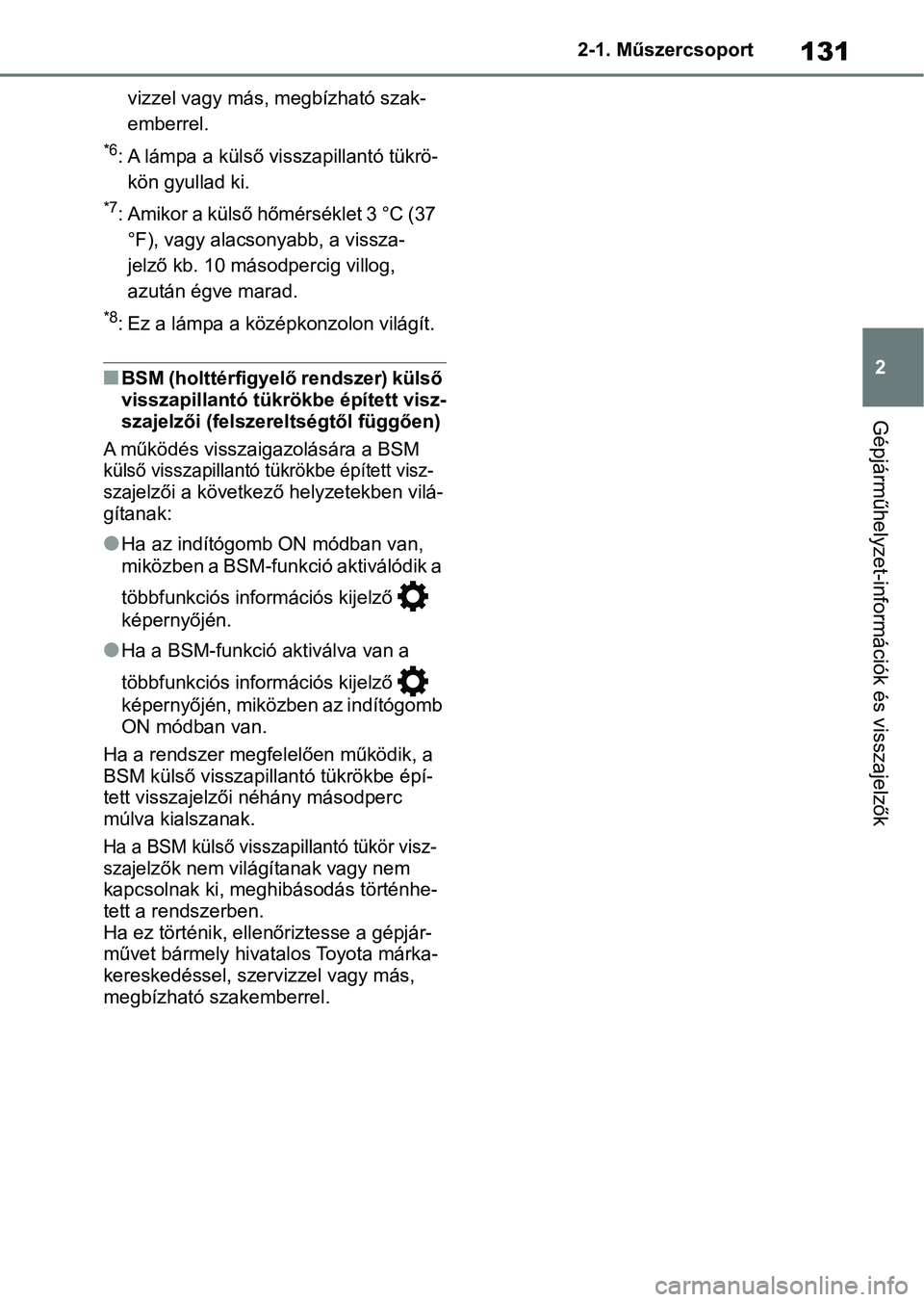 TOYOTA RAV4 2019  Kezelési útmutató (in Hungarian) 131
2
2-1. Műszercsoport
Gépjárműhelyzet-információk és visszajelzők
vizzel vagy más, megbízható szak-
emberrel.
*6: A lámpa a külső visszapillantó tükrö-
kön gyullad ki.
*7: Amikor 