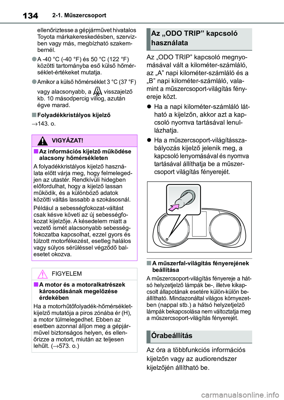 TOYOTA RAV4 2019  Kezelési útmutató (in Hungarian) 1342-1. Műszercsoport
ellenőriztesse a gép járművet hivatalos 
Toyota márkakeresk edésben, szerviz-
ben vagy más, megbízható szakem-
bernél.
lA -40 °C (-40 °F)  és 50 °C (122 °F) 
köz