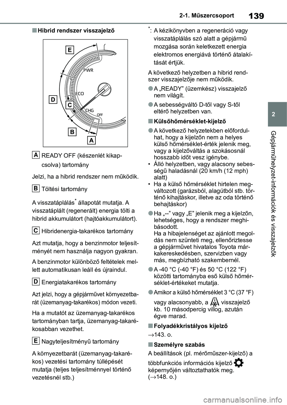 TOYOTA RAV4 2019  Kezelési útmutató (in Hungarian) 139
2
2-1. Műszercsoport
Gépjárműhelyzet-információk és visszajelzők
nHibrid rendszer visszajelző
READY OFF (készenlét kikap-
csolva) tartomány
Jelzi, ha a hibrid rendszer nem működik.
T