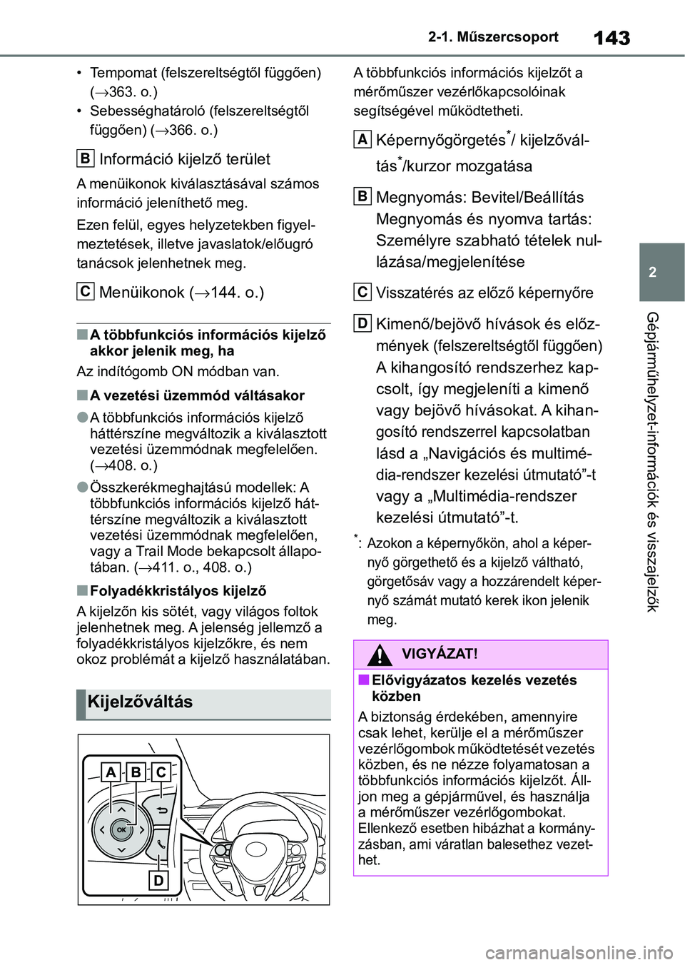 TOYOTA RAV4 2019  Kezelési útmutató (in Hungarian) 143
2
2-1. Műszercsoport
Gépjárműhelyzet-információk és visszajelzők
• Tempomat (felszereltségtől függően) 
( 363. o.)
• Sebességhatároló (felszereltségtől  függően) ( 366